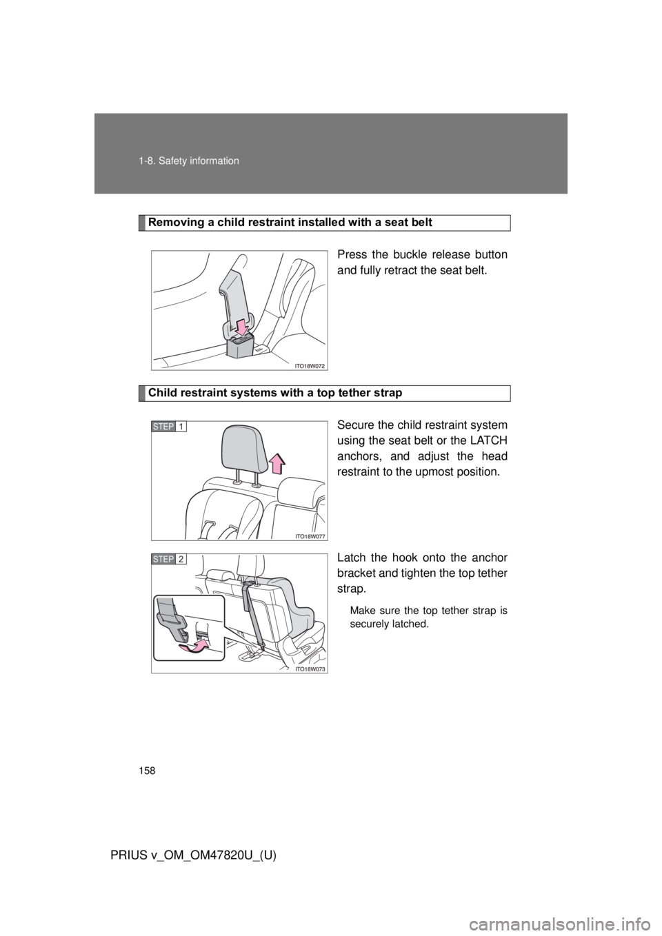 TOYOTA PRIUS V 2013  Owners Manual (in English) 158 1-8. Safety information
PRIUS v_OM_OM47820U_(U)
Removing a child restraint installed with a seat beltPress the buckle release button
and fully retract the seat belt. 
Child restraint systems with 