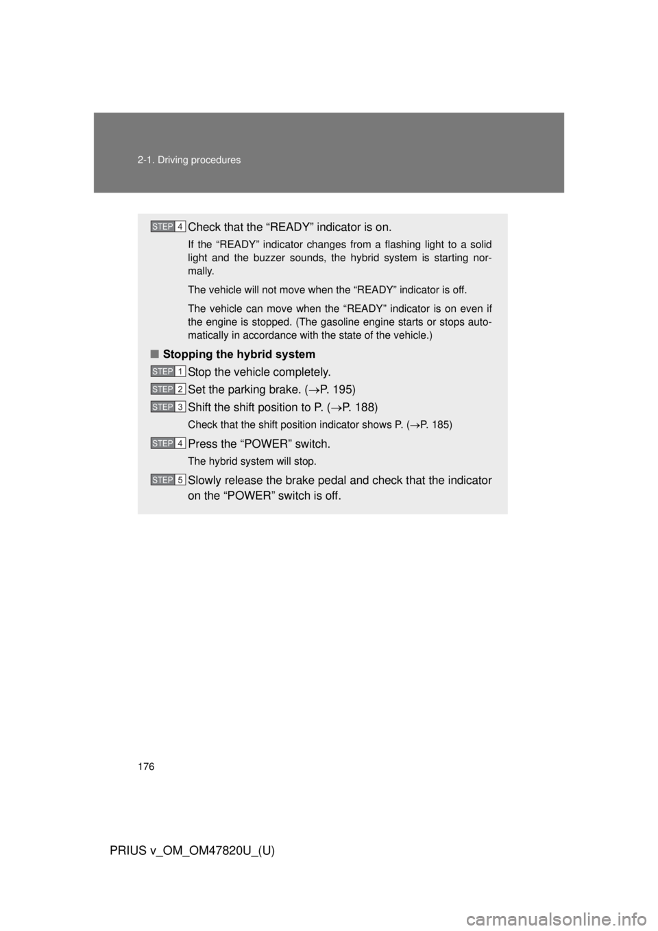 TOYOTA PRIUS V 2013  Owners Manual (in English) 176 2-1. Driving procedures
PRIUS v_OM_OM47820U_(U)
Check that the “READY” indicator is on.
If the “READY” indicator changes from a flashing light to a solid
light and the buzzer sounds, the h