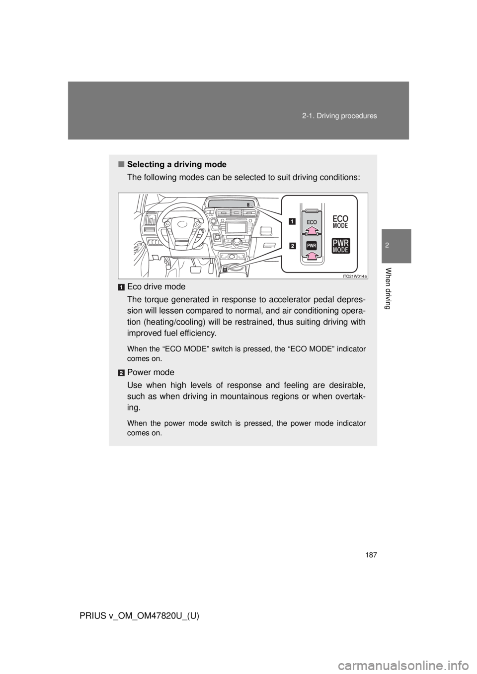 TOYOTA PRIUS V 2013 Owners Manual (in English) 187
2-1. Driving procedures
PRIUS v_OM_OM47820U_(U)
2
When driving
■
Selecting a driving mode
The following modes can be selected to suit driving conditions:
Eco drive mode
The torque generated in r TOYOTA PRIUS V 2013 Owners Manual (in English) 187
2-1. Driving procedures
PRIUS v_OM_OM47820U_(U)
2
When driving
■
Selecting a driving mode
The following modes can be selected to suit driving conditions:
Eco drive mode
The torque generated in r