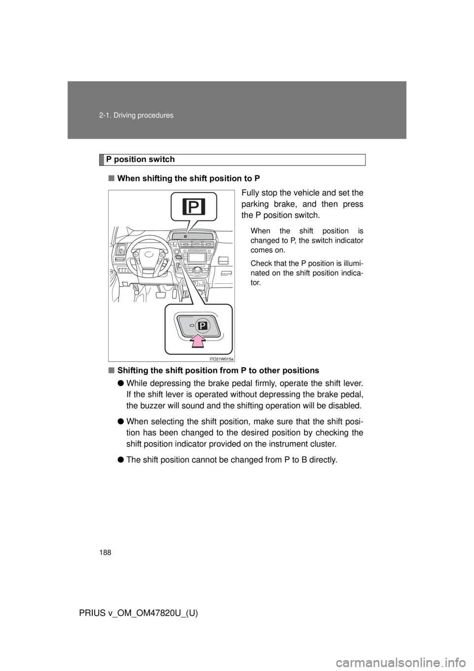 TOYOTA PRIUS V 2013 Owners Manual (in English) 188 2-1. Driving procedures
PRIUS v_OM_OM47820U_(U)
P position switch■ When shifting the shift position to P
Fully stop the vehicle and set the
parking brake, and then press
the P position switch.
W TOYOTA PRIUS V 2013 Owners Manual (in English) 188 2-1. Driving procedures
PRIUS v_OM_OM47820U_(U)
P position switch■ When shifting the shift position to P
Fully stop the vehicle and set the
parking brake, and then press
the P position switch.
W
