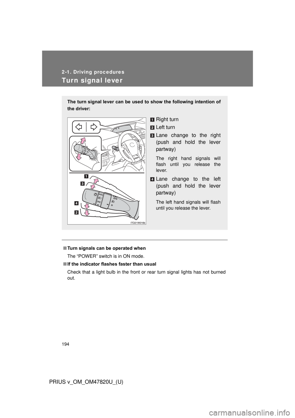 TOYOTA PRIUS V 2013  Owners Manual (in English) 194
2-1. Driving procedures
PRIUS v_OM_OM47820U_(U)
Tur n signal lever
■Turn signals can be operated when
The “POWER” switch is in ON mode.
■ If the indicator flashes faster than usual
Check t