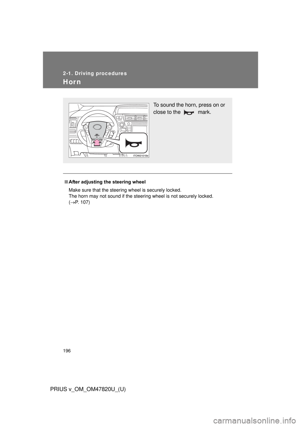 TOYOTA PRIUS V 2013  Owners Manual (in English) 196
2-1. Driving procedures
PRIUS v_OM_OM47820U_(U)
Hor n
■After adjusting the steering wheel 
Make sure that the steering wheel is securely locked. 
The horn may not sound if the steering wheel is 