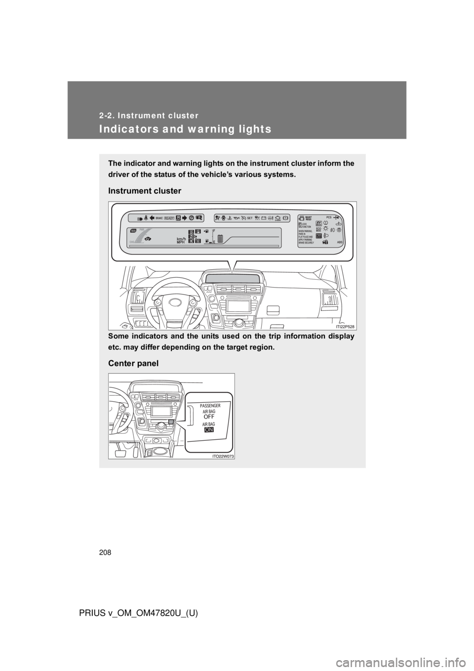 TOYOTA PRIUS V 2013  Owners Manual (in English) 208
2-2. Instrument cluster
PRIUS v_OM_OM47820U_(U)
Indicators and warning lights
The indicator and warning lights on the instrument cluster inform the
driver of the status of the vehicle’s various 