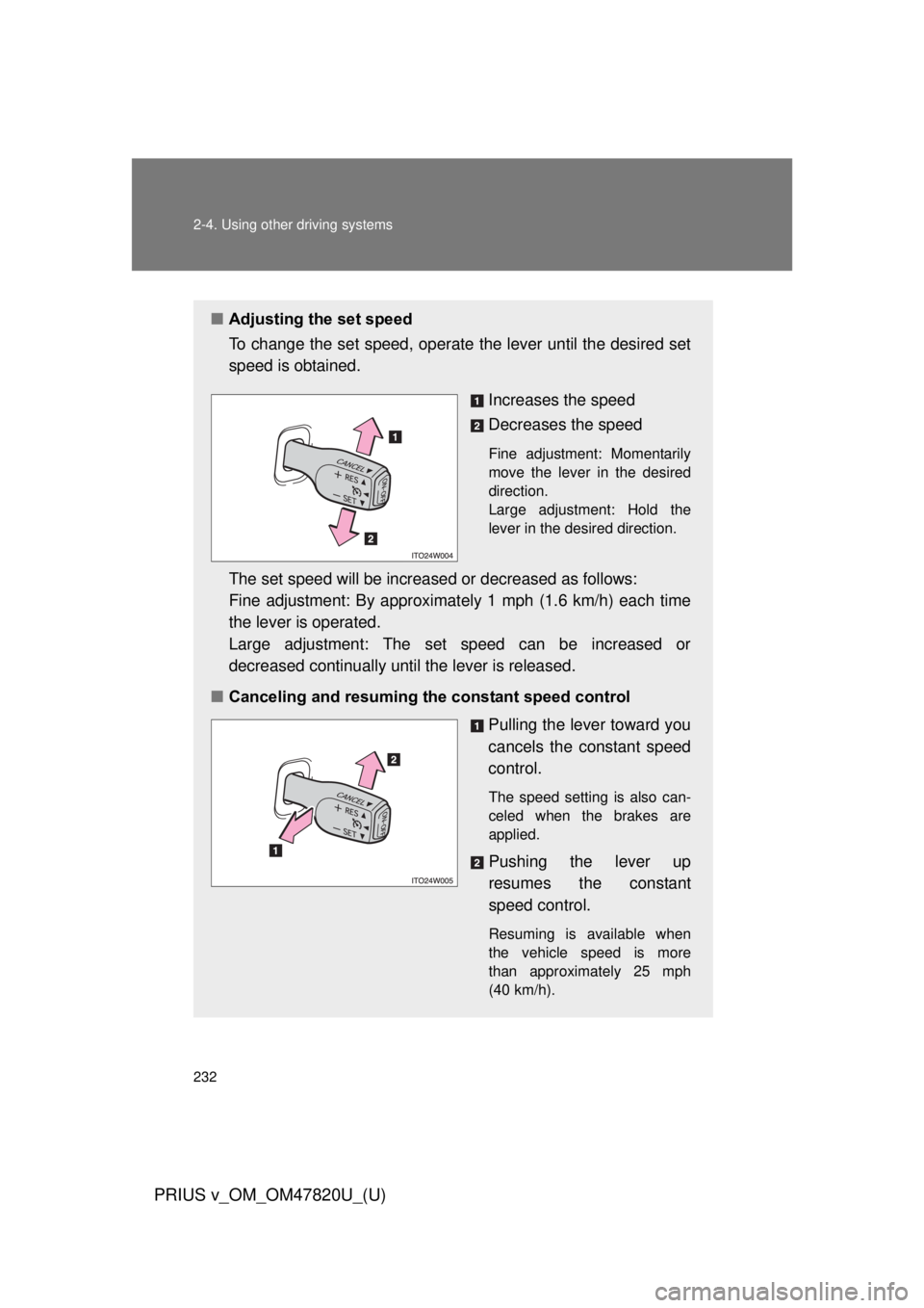 TOYOTA PRIUS V 2013  Owners Manual (in English) 232 2-4. Using other driving systems
PRIUS v_OM_OM47820U_(U)
■Adjusting the set speed
To change the set speed, operate  the lever until the desired set
speed is obtained.
Increases the speed
Decreas