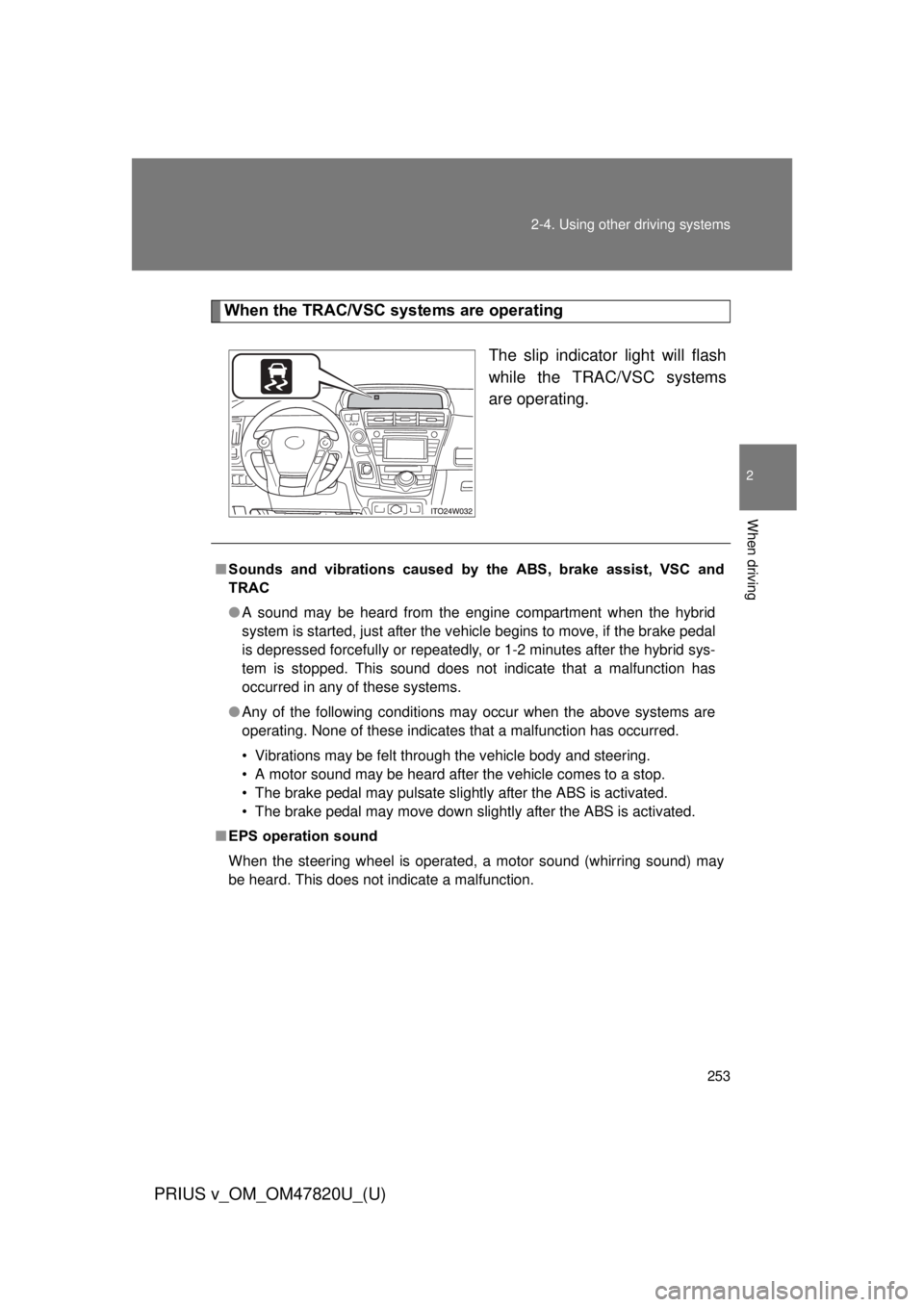 TOYOTA PRIUS V 2013 Owners Manual (in English) 253
2-4. Using other
driving systems
PRIUS v_OM_OM47820U_(U)
2
When driving
When the TRAC/VSC systems are operating
The slip indicator light will flash
while the TRAC/VSC systems
are operating.
■So TOYOTA PRIUS V 2013 Owners Manual (in English) 253
2-4. Using other
driving systems
PRIUS v_OM_OM47820U_(U)
2
When driving
When the TRAC/VSC systems are operating
The slip indicator light will flash
while the TRAC/VSC systems
are operating.
■So