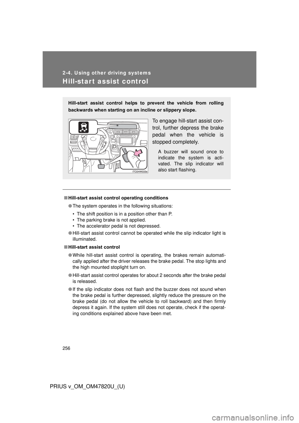 TOYOTA PRIUS V 2013 Owners Manual (in English) 256
2-4. Using other driving systems
PRIUS v_OM_OM47820U_(U)
Hill-start assist control
■Hill-start assist contro l operating conditions
● The system operates in the following situations:
• The s TOYOTA PRIUS V 2013 Owners Manual (in English) 256
2-4. Using other driving systems
PRIUS v_OM_OM47820U_(U)
Hill-start assist control
■Hill-start assist contro l operating conditions
● The system operates in the following situations:
• The s