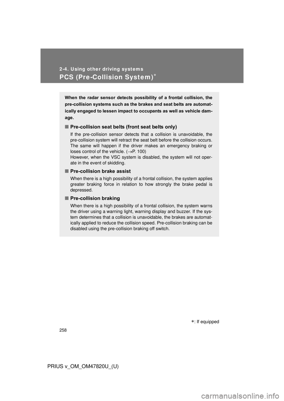 TOYOTA PRIUS V 2013 Owners Manual (in English) 258
2-4. Using other driving systems
PRIUS v_OM_OM47820U_(U)
PCS (Pre-Collision System)
: If equipped
When the radar sensor detects possibility of a frontal collision, the
pre-collisio TOYOTA PRIUS V 2013 Owners Manual (in English) 258
2-4. Using other driving systems
PRIUS v_OM_OM47820U_(U)
PCS (Pre-Collision System)
: If equipped
When the radar sensor detects possibility of a frontal collision, the
pre-collisio
