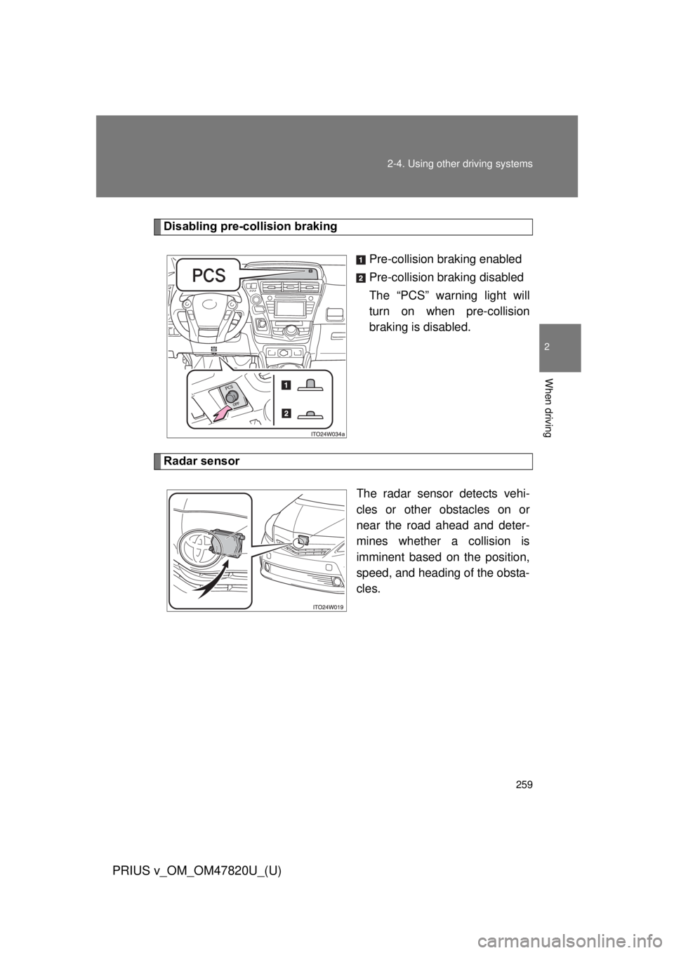 TOYOTA PRIUS V 2013 Owners Manual (in English) 259
2-4. Using other
driving systems
PRIUS v_OM_OM47820U_(U)
2
When driving
Disabling pre-collision braking
Pre-collision braking enabled
Pre-collision braking disabled
The “PCS” warning light wi TOYOTA PRIUS V 2013 Owners Manual (in English) 259
2-4. Using other
driving systems
PRIUS v_OM_OM47820U_(U)
2
When driving
Disabling pre-collision braking
Pre-collision braking enabled
Pre-collision braking disabled
The “PCS” warning light wi
