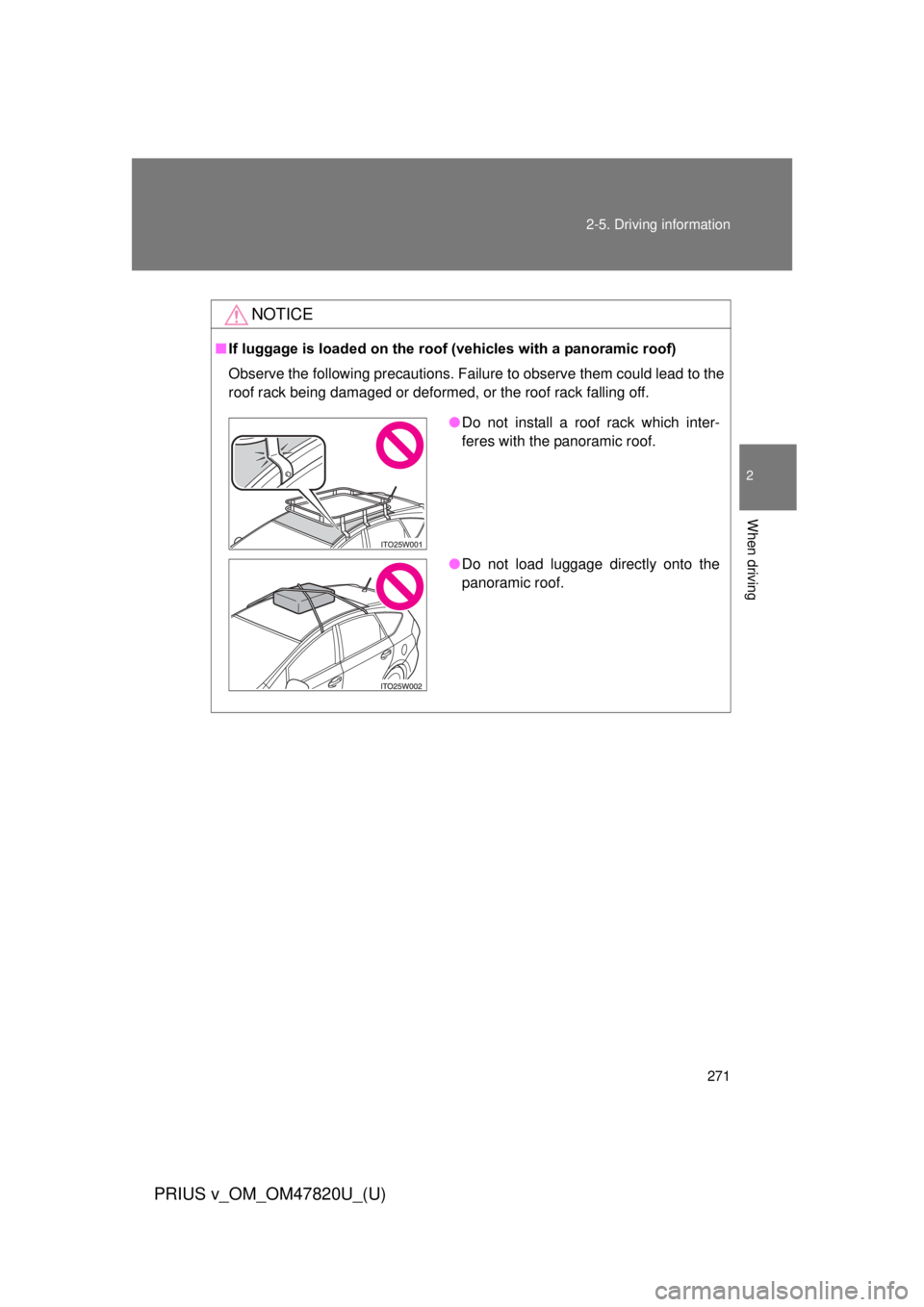 TOYOTA PRIUS V 2013  Owners Manual (in English) 271
2-5. Driving information
PRIUS v_OM_OM47820U_(U)
2
When driving
NOTICE
■
If luggage is loaded on the roof  (vehicles with a panoramic roof)
Observe the following precautions. Failure to observe 