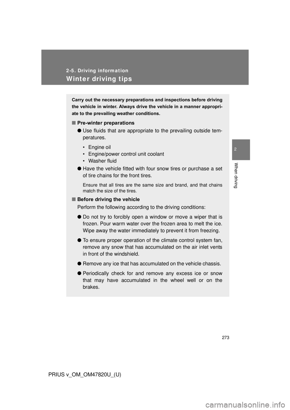TOYOTA PRIUS V 2013  Owners Manual (in English) 273
2-5. Driving information
PRIUS v_OM_OM47820U_(U)
2
When driving
Winter driving tips
Carry out the necessary preparations and inspections before driving
the vehicle in winter. Always drive the vehi