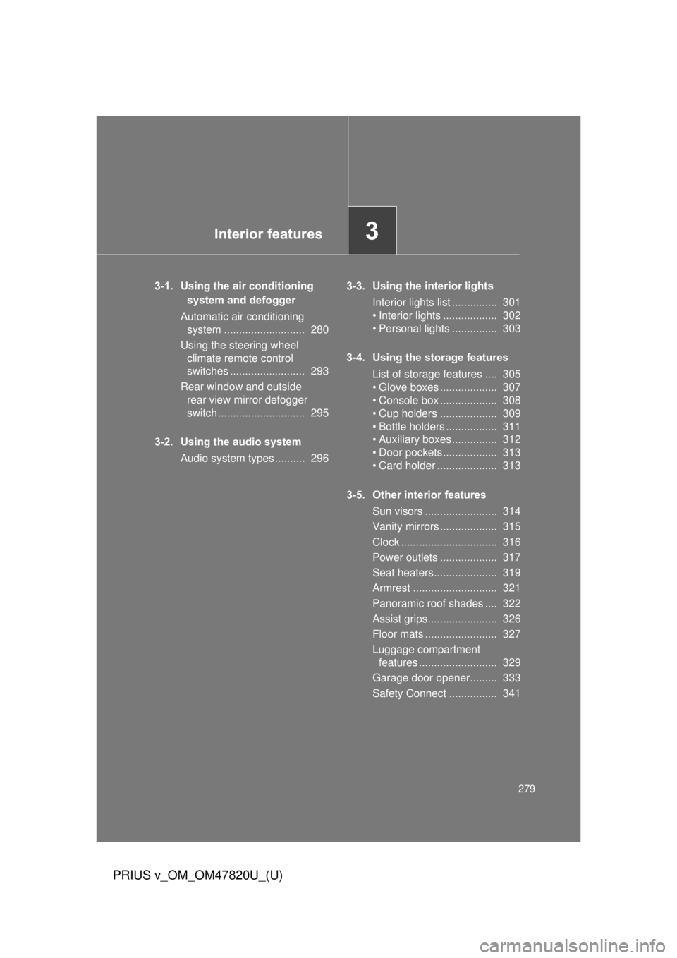 TOYOTA PRIUS V 2013  Owners Manual (in English) Interior features3
279
PRIUS v_OM_OM47820U_(U)
3-1. Using the air conditioning system and defogger
Automatic air conditioning  system ...........................  280
Using the steering wheel  climate