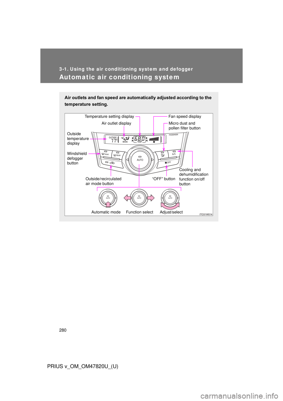 TOYOTA PRIUS V 2013  Owners Manual (in English) 280
PRIUS v_OM_OM47820U_(U)
3-1. Using the air conditioning system and defogger
Automatic air conditioning system
Air outlets and fan speed are automatically adjusted according to the
temperature sett