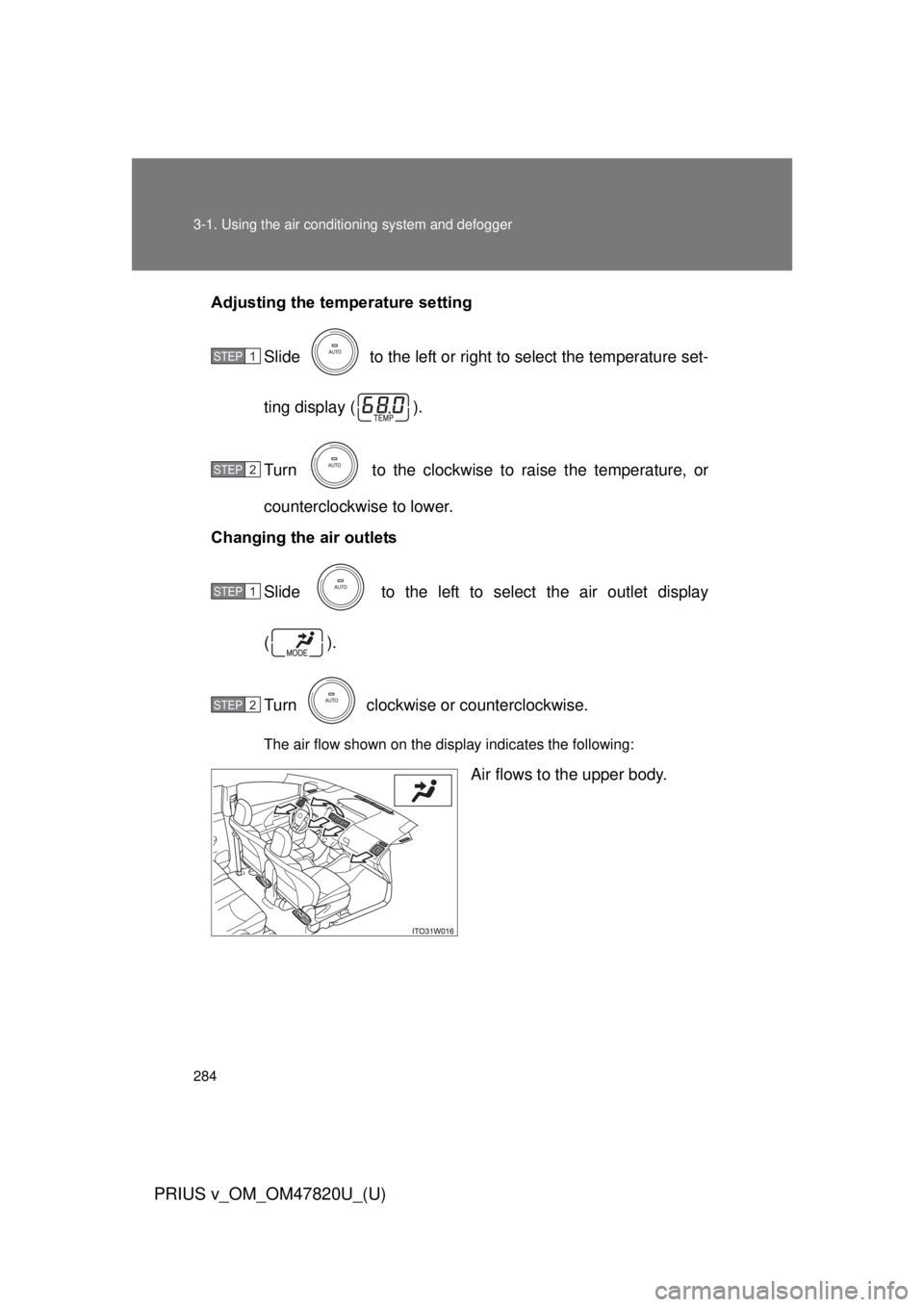 TOYOTA PRIUS V 2013  Owners Manual (in English) 284 3-1. Using the air conditioning system and defogger
PRIUS v_OM_OM47820U_(U)
Adjusting the temperature setting
Slide   to the left or right to select the temperature set-
ting display ( ).
Turn   t