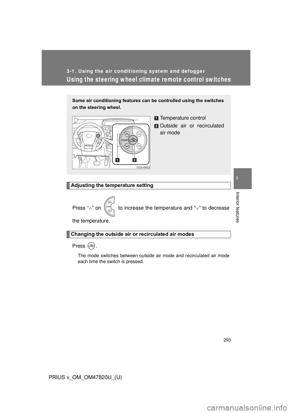 TOYOTA PRIUS V 2013  Owners Manual (in English) 293
3-1. Using the air conditioning system and defogger
PRIUS v_OM_OM47820U_(U)
3
Interior features
Using the steering wheel climate remote control switches
Adjusting the temperature settingPress “ 