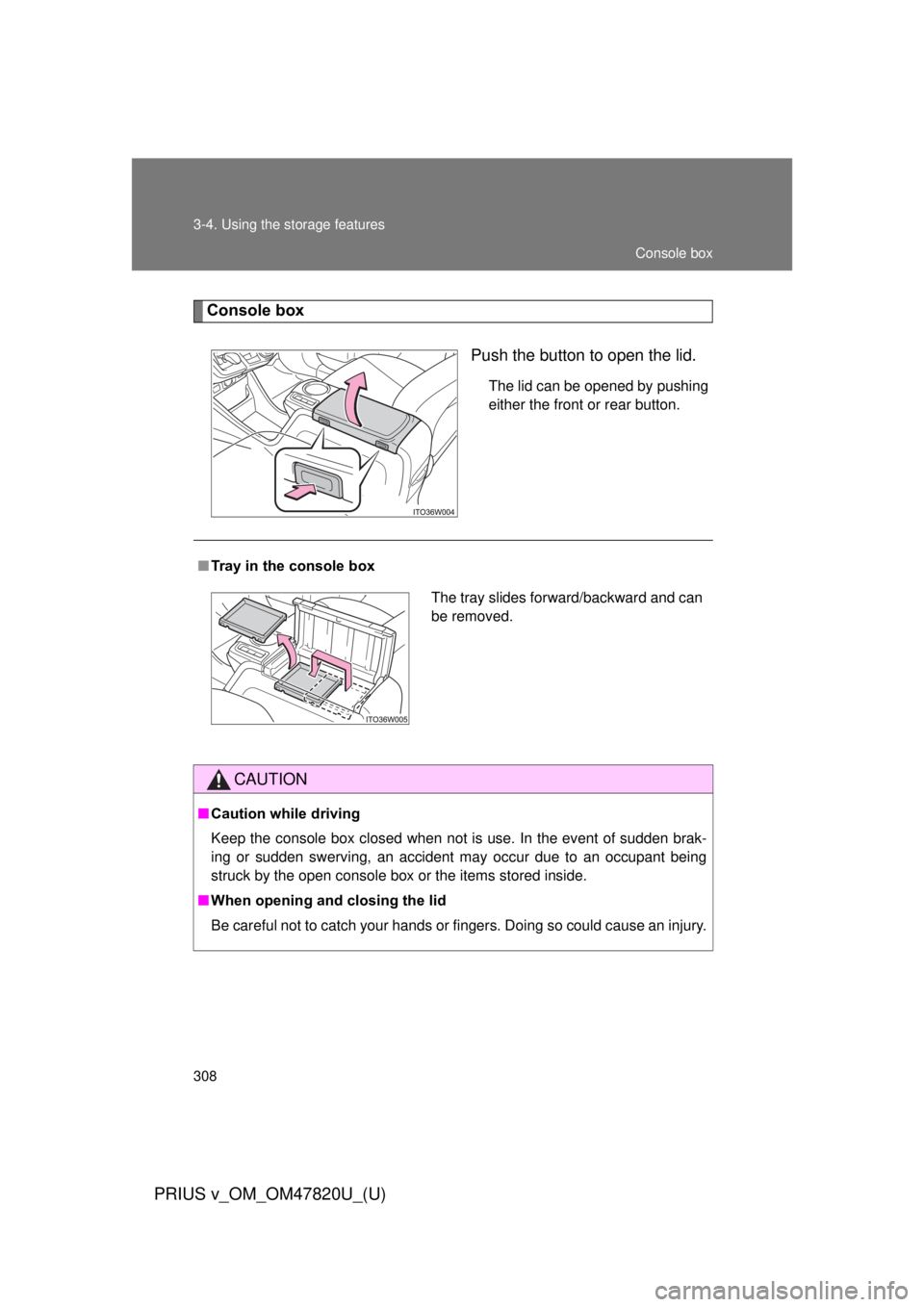 TOYOTA PRIUS V 2013  Owners Manual (in English) 308 3-4. Using the storage features
PRIUS v_OM_OM47820U_(U)
Console boxPush the button to open the lid.
The lid can be opened by pushing
either the front or rear button.
■Tray in the console box
CAU