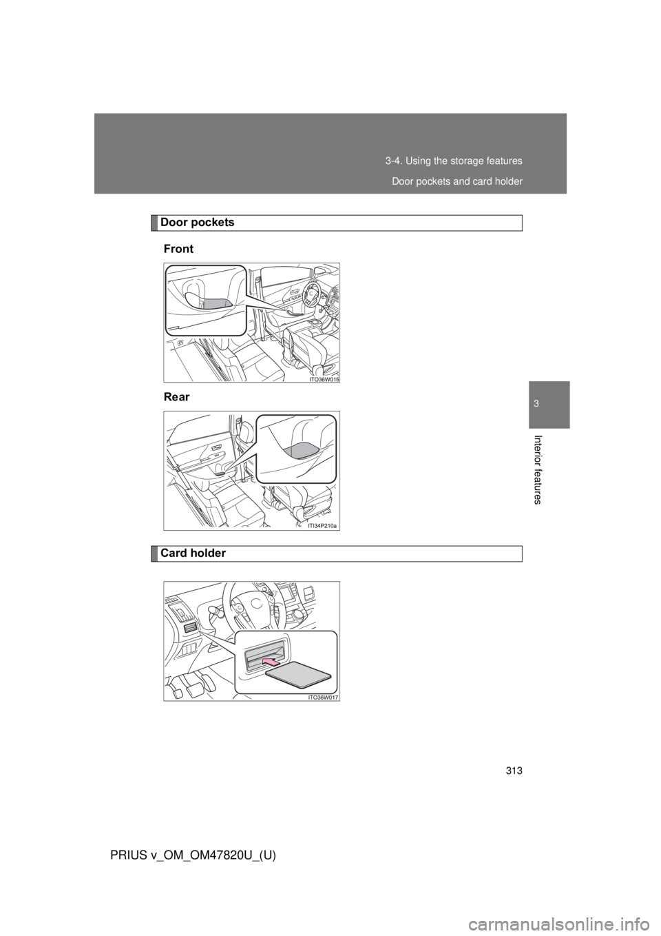 TOYOTA PRIUS V 2013  Owners Manual (in English) 313
3-4. Using the 
storage features
PRIUS v_OM_OM47820U_(U)
3
Interior features
Door pockets
Front
Rear
Card holder
Door pockets and card holder 