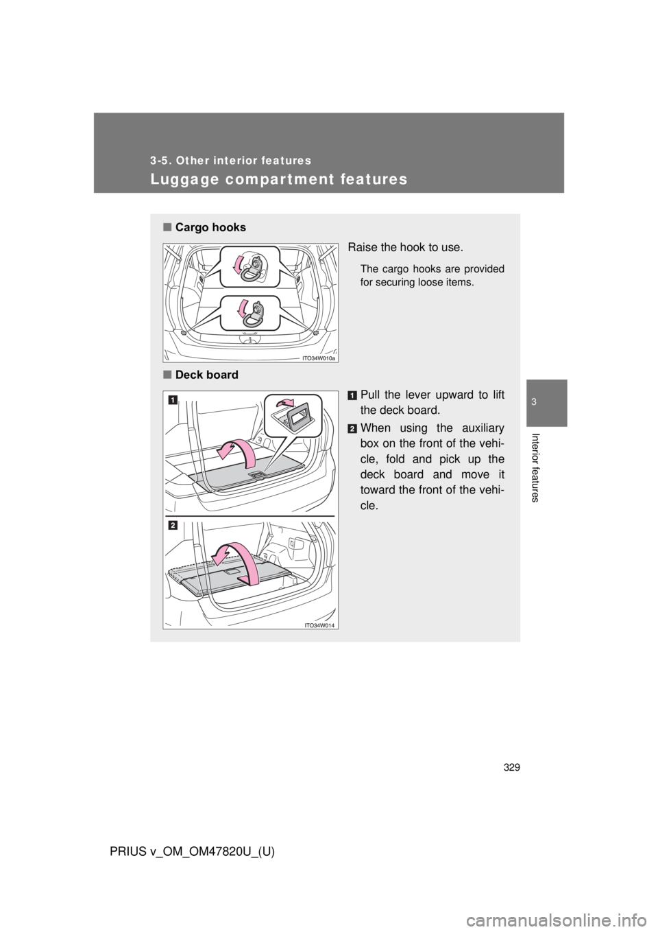 TOYOTA PRIUS V 2013  Owners Manual (in English) 329
3-5. Other interior features
PRIUS v_OM_OM47820U_(U)
3
Interior features
Luggage compar tment features
■Cargo hooks
Raise the hook to use.
The cargo hooks are provided
for securing loose items.
