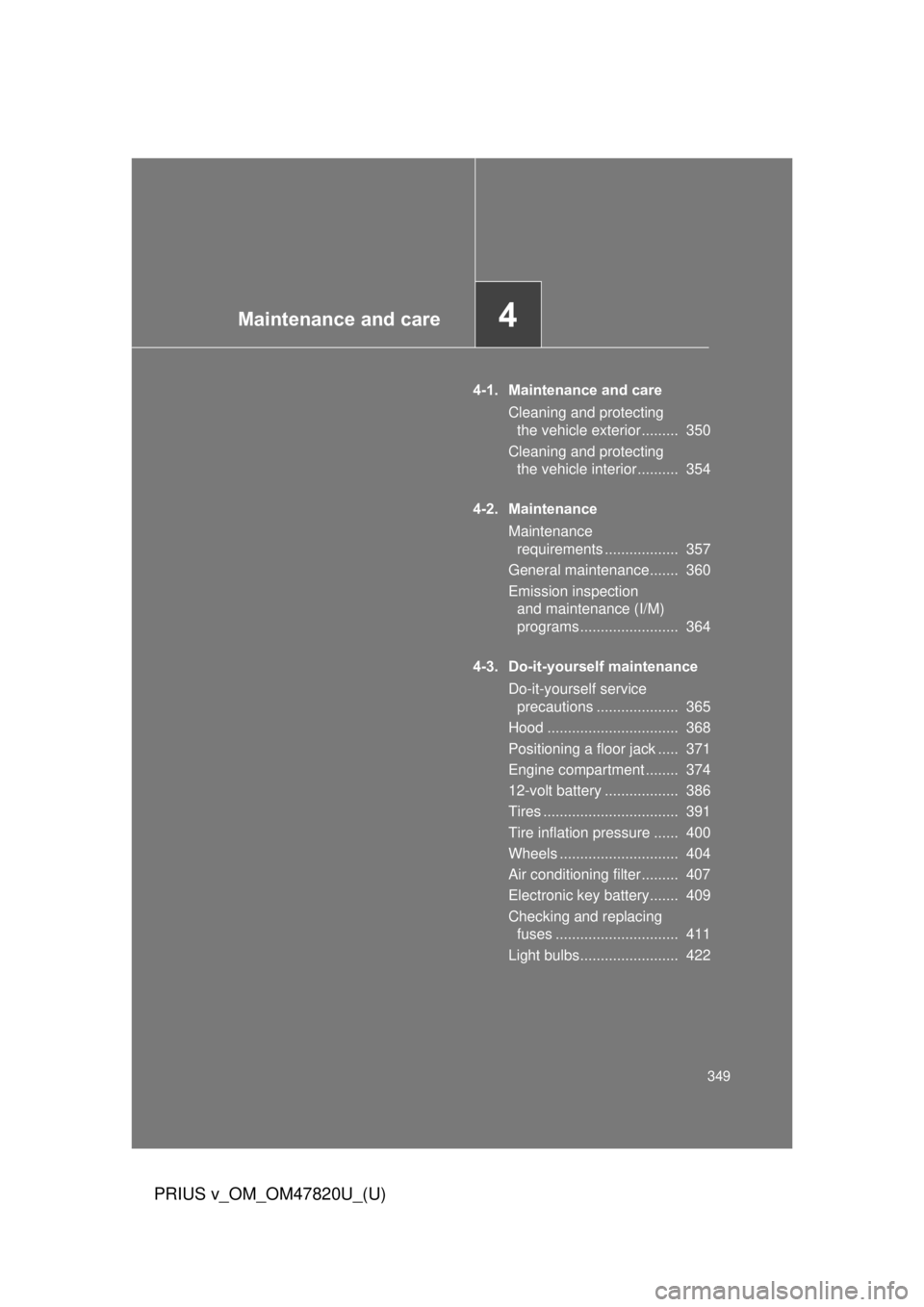 TOYOTA PRIUS V 2013  Owners Manual (in English) Maintenance and care4
349
PRIUS v_OM_OM47820U_(U)
4-1. Maintenance and careCleaning and protecting the vehicle exterior .........  350
Cleaning and protecting  the vehicle interior ..........  354
4-2