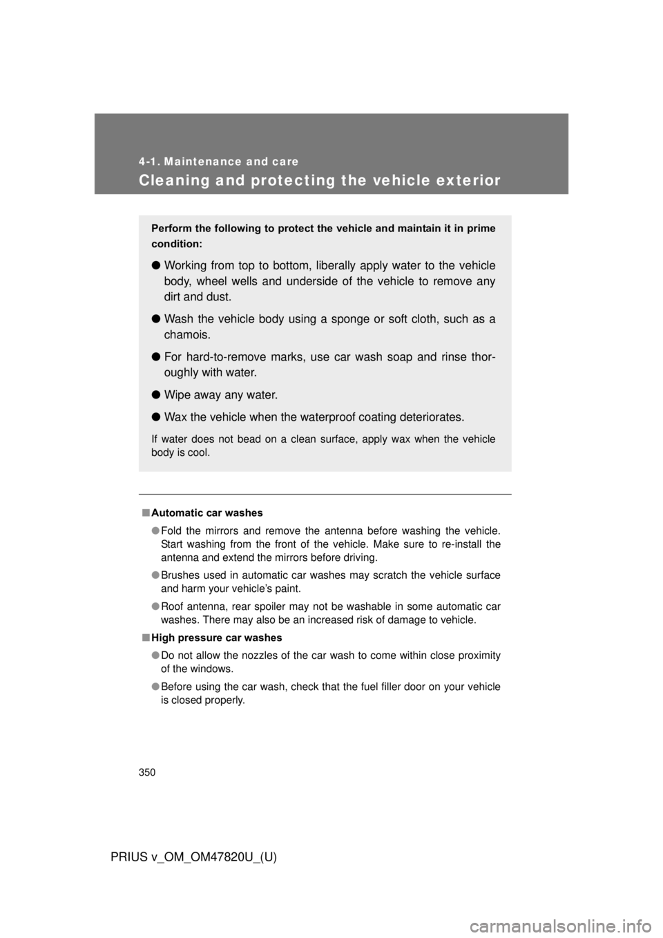 TOYOTA PRIUS V 2013  Owners Manual (in English) 350
PRIUS v_OM_OM47820U_(U)
4-1. Maintenance and care
Cleaning and protecting the vehicle exterior
■Automatic car washes
● Fold the mirrors and remove the antenna before washing the vehicle.
Start