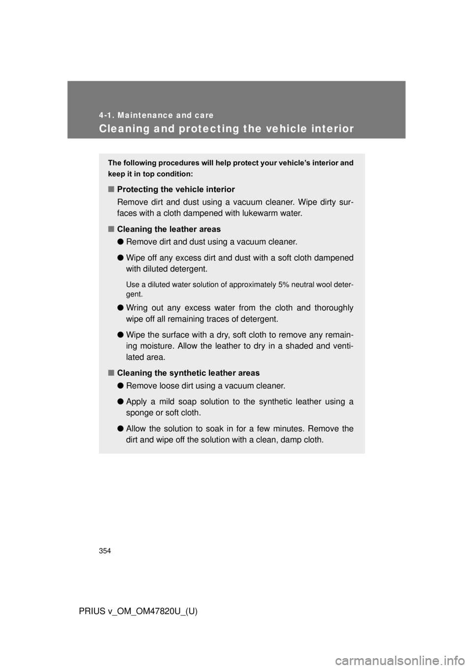 TOYOTA PRIUS V 2013  Owners Manual (in English) 354
4-1. Maintenance and care
PRIUS v_OM_OM47820U_(U)
Cleaning and protecting the vehicle interior
The following procedures will help protect your vehicle’s interior and
keep it in top condition:
