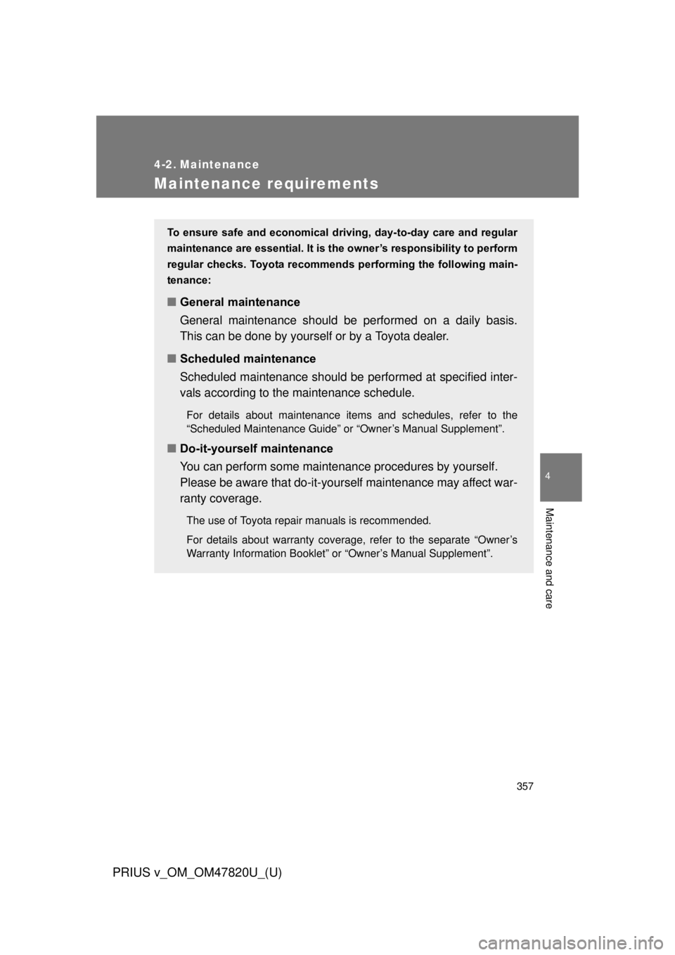 TOYOTA PRIUS V 2013  Owners Manual (in English) 357
PRIUS v_OM_OM47820U_(U)
4
Maintenance and care
4-2. Maintenance
Maintenance requirements
To  ensure  safe  and economical  driving,  day-to-day  care  and  regular
maintenance are essential. It is