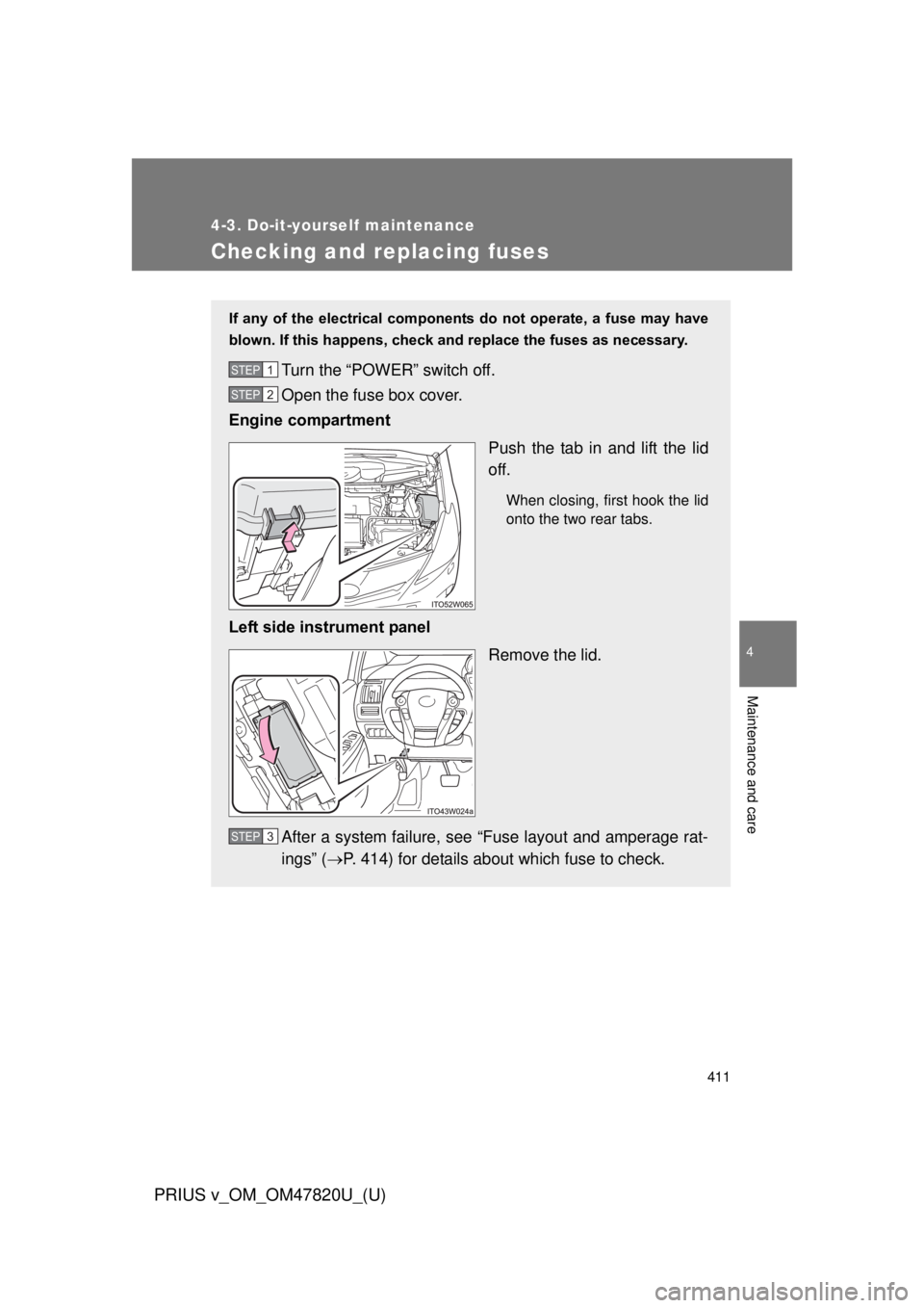 TOYOTA PRIUS V 2013 Owners Manual (in English) 411
4-3. Do-it-yourself maintenance
PRIUS v_OM_OM47820U_(U)
4
Maintenance and care
Checking and replacing fuses
If any of the electrical components do not operate, a fuse may have
blown. I TOYOTA PRIUS V 2013 Owners Manual (in English) 411
4-3. Do-it-yourself maintenance
PRIUS v_OM_OM47820U_(U)
4
Maintenance and care
Checking and replacing fuses
If any of the electrical components do not operate, a fuse may have
blown. I