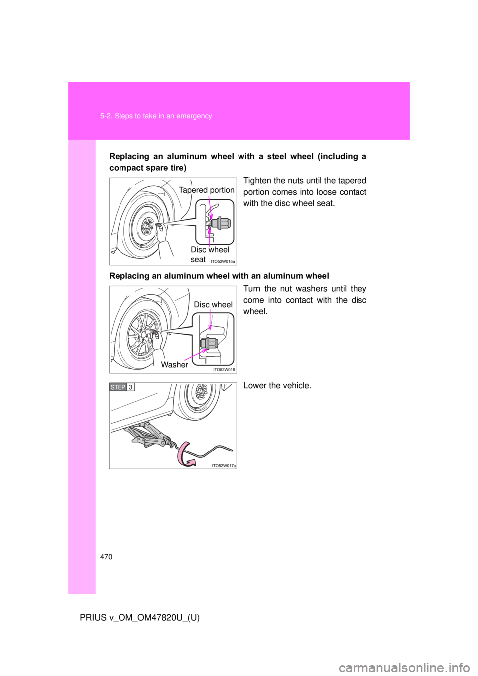 TOYOTA PRIUS V 2013  Owners Manual (in English) 470 5-2. Steps to take in an emergency
PRIUS v_OM_OM47820U_(U)
Replacing  an  aluminum  wheel  with  a  steel  wheel  (including  a
compact spare tire)
Tighten the nuts until the tapered
portion comes