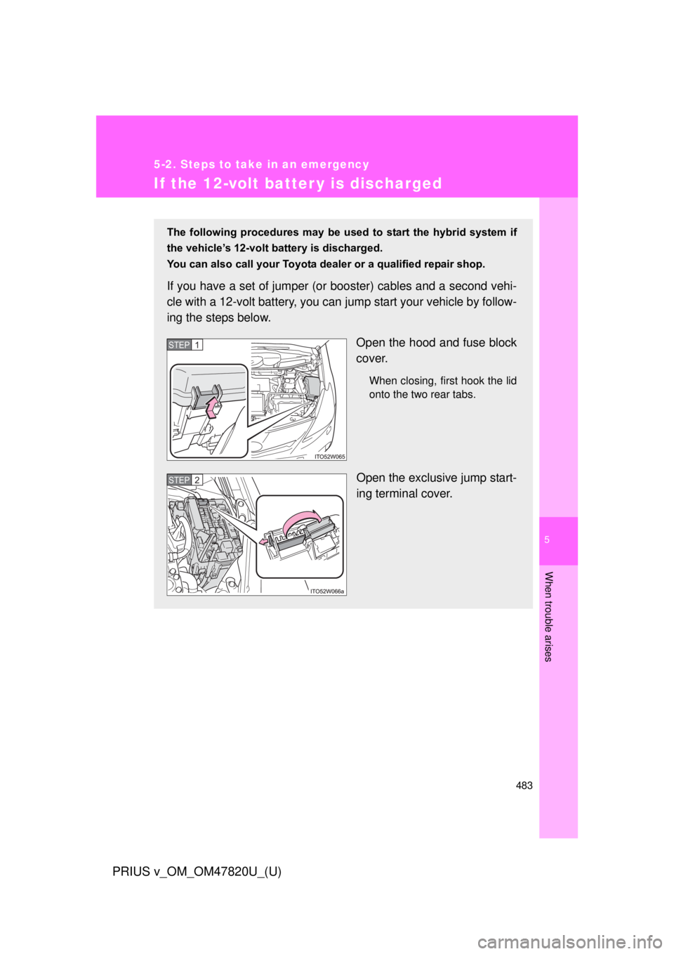 TOYOTA PRIUS V 2013 Owners Manual (in English) 5
When trouble arises
483
5-2. Steps to take in an emergency
PRIUS v_OM_OM47820U_(U)
If the 12-volt batter y is discharged
The following procedures may be used to start the hybrid system if TOYOTA PRIUS V 2013 Owners Manual (in English) 5
When trouble arises
483
5-2. Steps to take in an emergency
PRIUS v_OM_OM47820U_(U)
If the 12-volt batter y is discharged
The following procedures may be used to start the hybrid system if