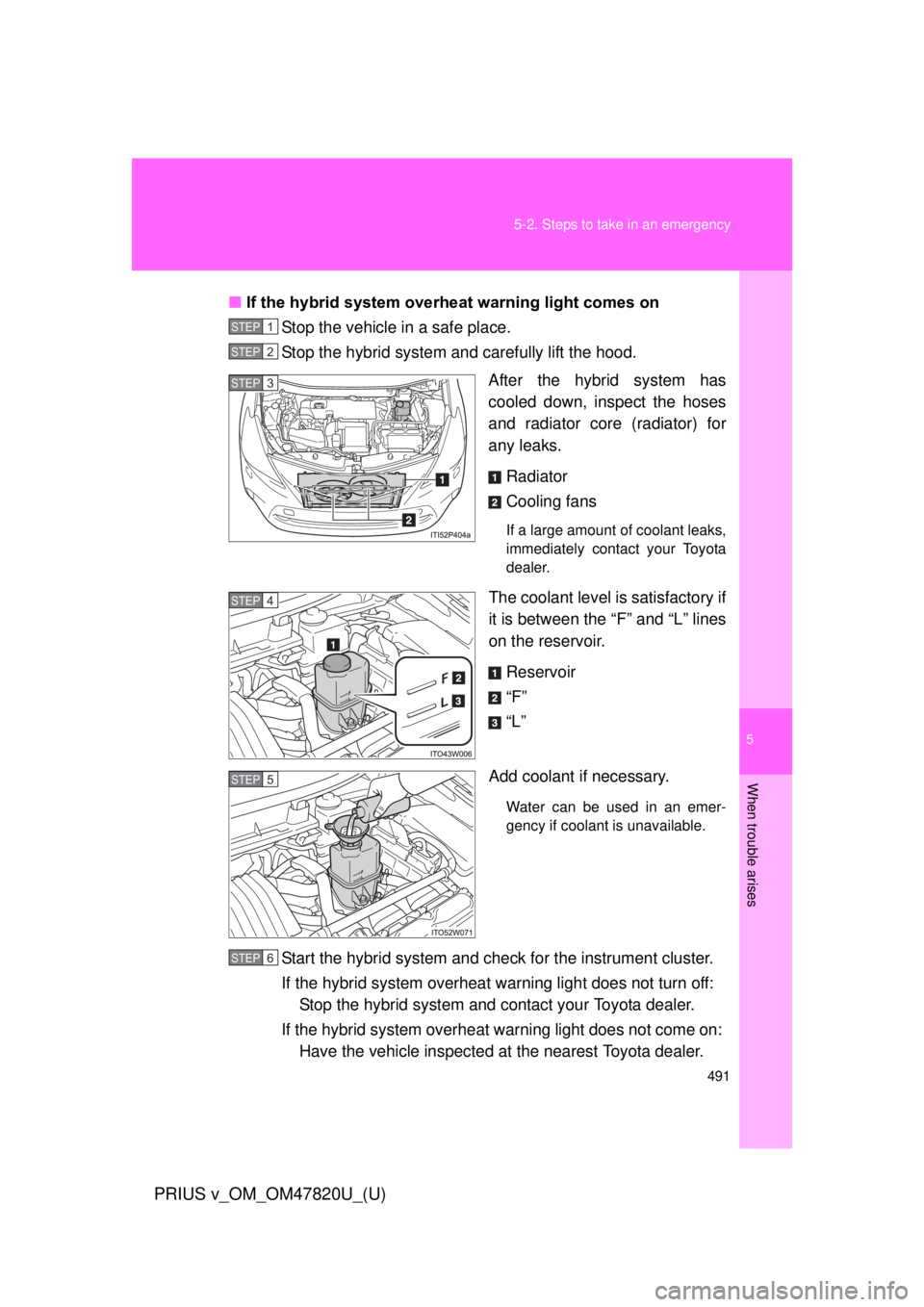 TOYOTA PRIUS V 2013  Owners Manual (in English) 5
When trouble arises
491
5-2. Steps to take in an emergency
PRIUS v_OM_OM47820U_(U)
■
If the hybrid system overheat warning light comes on
Stop the vehicle in a safe place.
Stop the hybrid system a