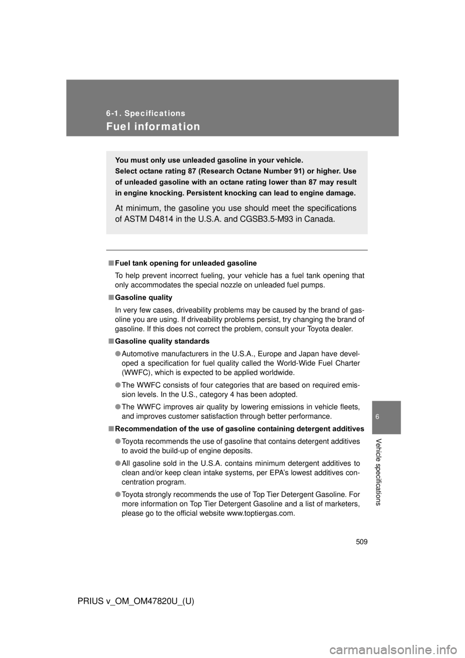 TOYOTA PRIUS V 2013 Owners Manual (in English) 509
6-1. Specifications
6
Vehicle specifications
PRIUS v_OM_OM47820U_(U)
Fuel infor mation
■Fuel tank opening fo r unleaded gasoline
To help prevent incorrect fueling, your vehicle has a fuel tank o TOYOTA PRIUS V 2013 Owners Manual (in English) 509
6-1. Specifications
6
Vehicle specifications
PRIUS v_OM_OM47820U_(U)
Fuel infor mation
■Fuel tank opening fo r unleaded gasoline
To help prevent incorrect fueling, your vehicle has a fuel tank o