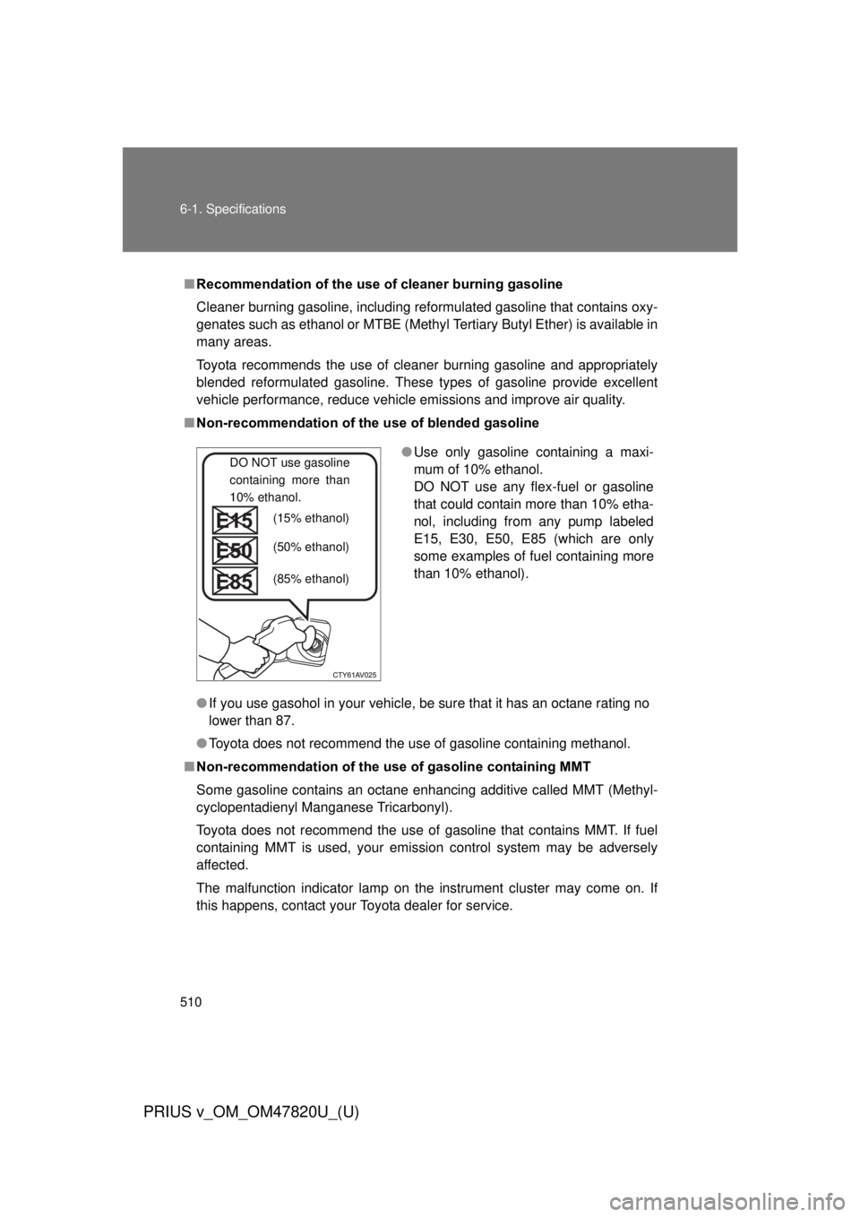 TOYOTA PRIUS V 2013 Owners Manual (in English) 510 6-1. Specifications
PRIUS v_OM_OM47820U_(U)
■Recommendation of the use of cleaner burning gasoline
Cleaner burning gasoline, including reformulated gasoline that contains oxy-
genates such as e TOYOTA PRIUS V 2013 Owners Manual (in English) 510 6-1. Specifications
PRIUS v_OM_OM47820U_(U)
■Recommendation of the use of cleaner burning gasoline
Cleaner burning gasoline, including reformulated gasoline that contains oxy-
genates such as e