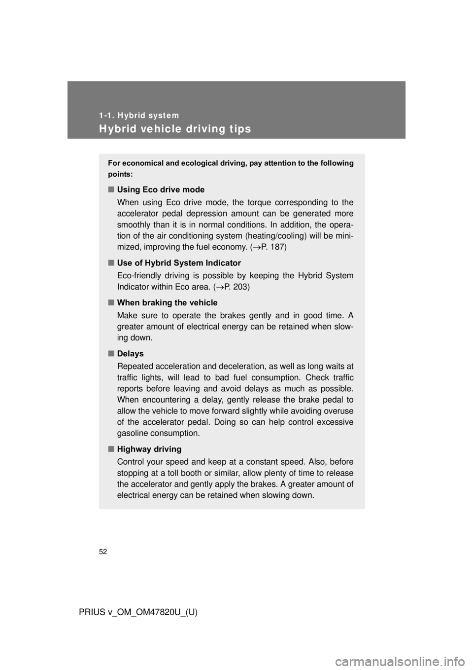 TOYOTA PRIUS V 2013 (in English) Workshop Manual 52
1-1. Hybrid system
PRIUS v_OM_OM47820U_(U)
Hybrid vehicle driving tips
For economical and ecological driving, pay attention to the following
points:
■ Using Eco drive mode
When using Eco drive mo TOYOTA PRIUS V 2013 (in English) Workshop Manual 52
1-1. Hybrid system
PRIUS v_OM_OM47820U_(U)
Hybrid vehicle driving tips
For economical and ecological driving, pay attention to the following
points:
■ Using Eco drive mode
When using Eco drive mo