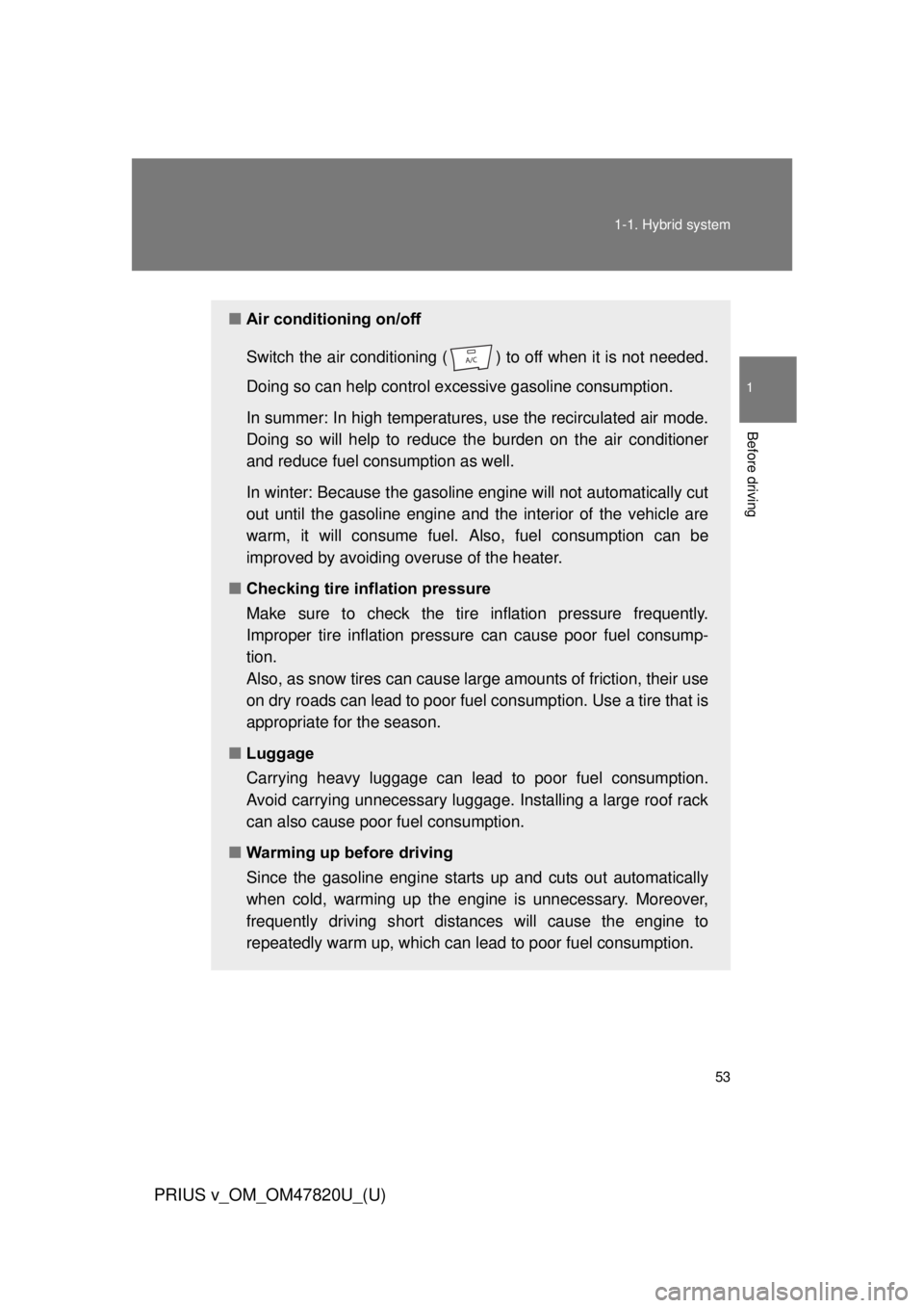 TOYOTA PRIUS V 2013 (in English) Workshop Manual 53
1-1. Hybrid system
1
Before driving
PRIUS v_OM_OM47820U_(U)
■
Air conditioning on/off
Switch the air conditioning ( ) to off when it is not needed.
Doing so can help control excessive gasoline c TOYOTA PRIUS V 2013 (in English) Workshop Manual 53
1-1. Hybrid system
1
Before driving
PRIUS v_OM_OM47820U_(U)
■
Air conditioning on/off
Switch the air conditioning ( ) to off when it is not needed.
Doing so can help control excessive gasoline c