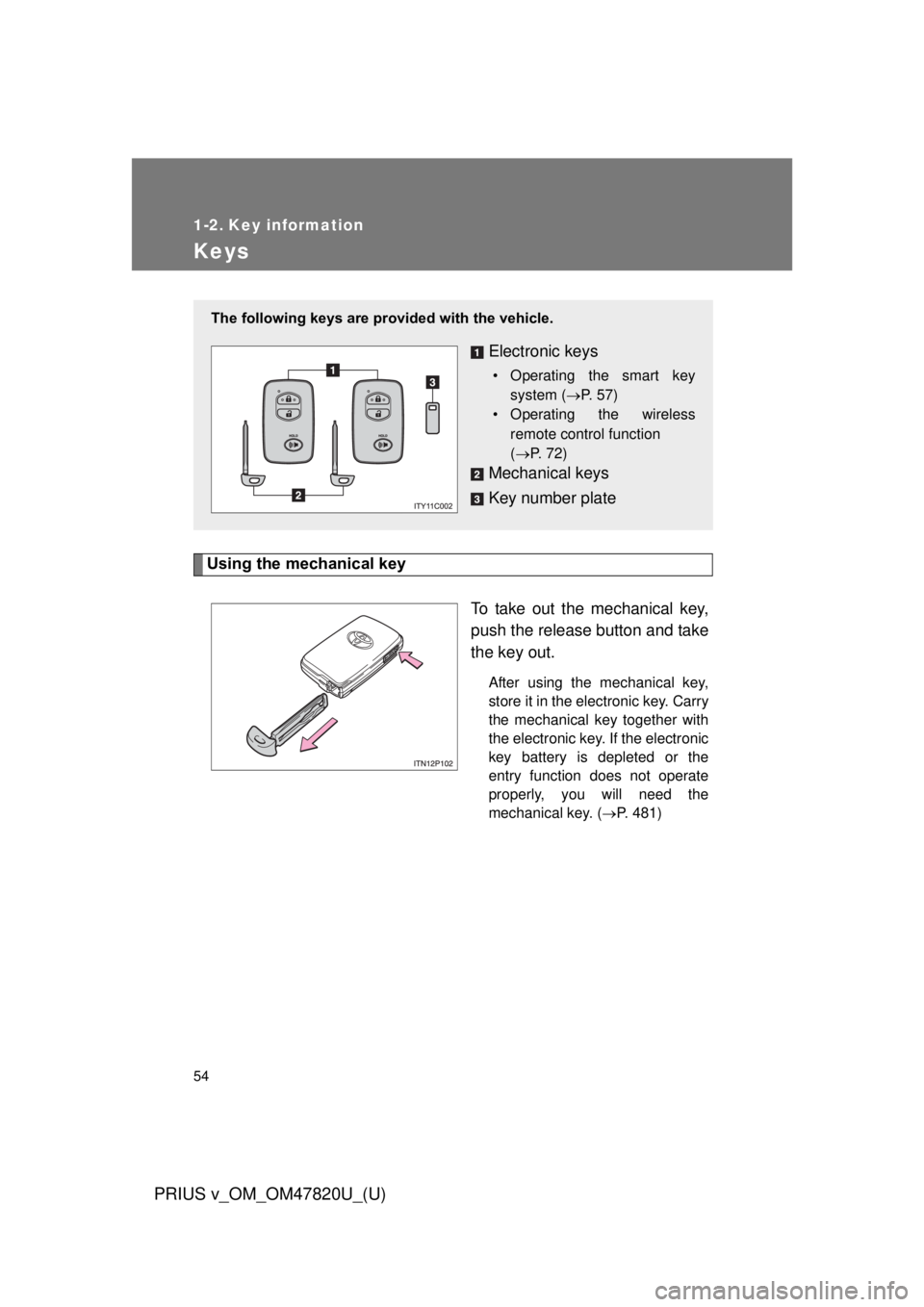 TOYOTA PRIUS V 2013 (in English) Workshop Manual 54
PRIUS v_OM_OM47820U_(U)
1-2. Key information
Keys
Using the mechanical keyTo take out the mechanical key,
push the release button and take
the key out.
After using the mechanical key,
store it in t TOYOTA PRIUS V 2013 (in English) Workshop Manual 54
PRIUS v_OM_OM47820U_(U)
1-2. Key information
Keys
Using the mechanical keyTo take out the mechanical key,
push the release button and take
the key out.
After using the mechanical key,
store it in t