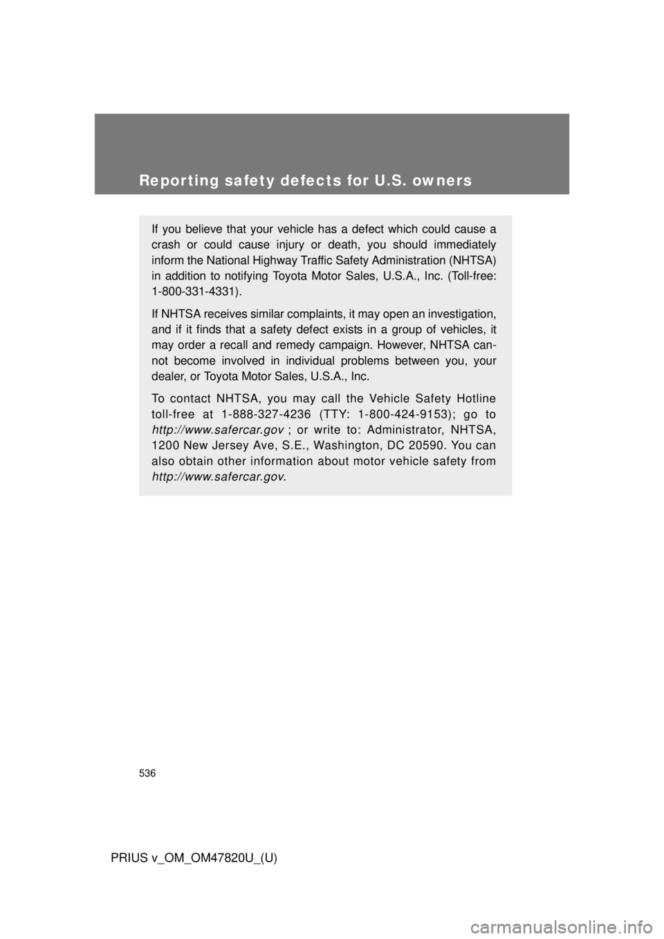 TOYOTA PRIUS V 2013  Owners Manual (in English) 536
PRIUS v_OM_OM47820U_(U)
Reporting safety defects for U.S. owners
If you believe that your vehicle has a defect which could cause a
crash or could cause injury or death, you should immediately
info