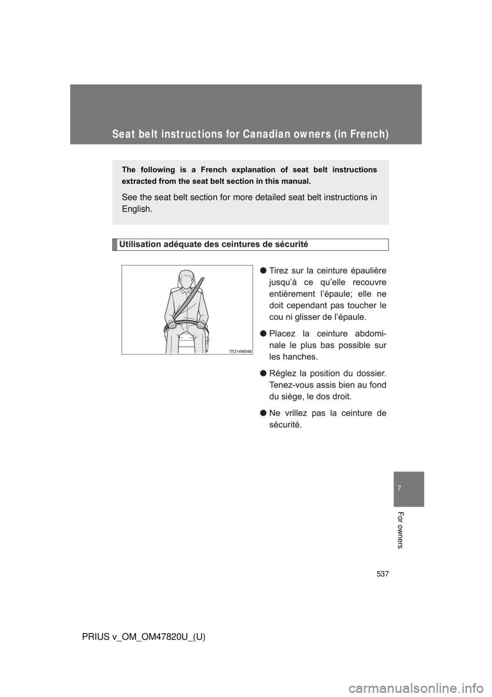 TOYOTA PRIUS V 2013  Owners Manual (in English) 537
7
For owners
PRIUS v_OM_OM47820U_(U)
Seat belt instructions for Canadian owners (in French)
The  following  is  a  French  explanation  of  seat  belt  instructions
extracted from the seat belt  s