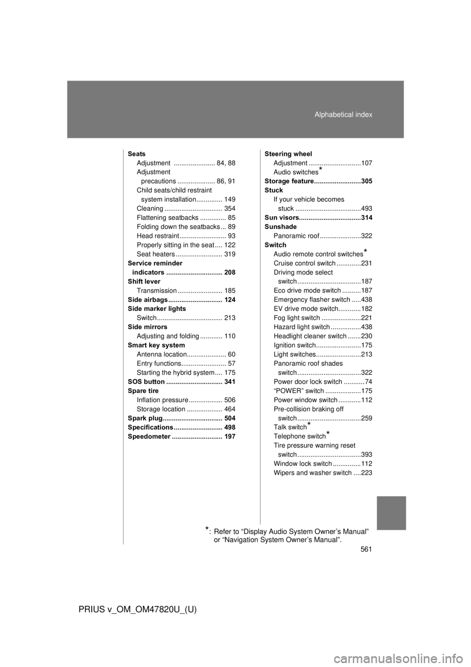 TOYOTA PRIUS V 2013 Owners Manual (in English) 561
Alphabetical index
PRIUS v_OM_OM47820U_(U)
Seats
Adjustment ...................... 84, 88
Adjustment precautions .................... 86, 91
Child seats/child restraint system installation....... TOYOTA PRIUS V 2013 Owners Manual (in English) 561
Alphabetical index
PRIUS v_OM_OM47820U_(U)
Seats
Adjustment ...................... 84, 88
Adjustment precautions .................... 86, 91
Child seats/child restraint system installation.......