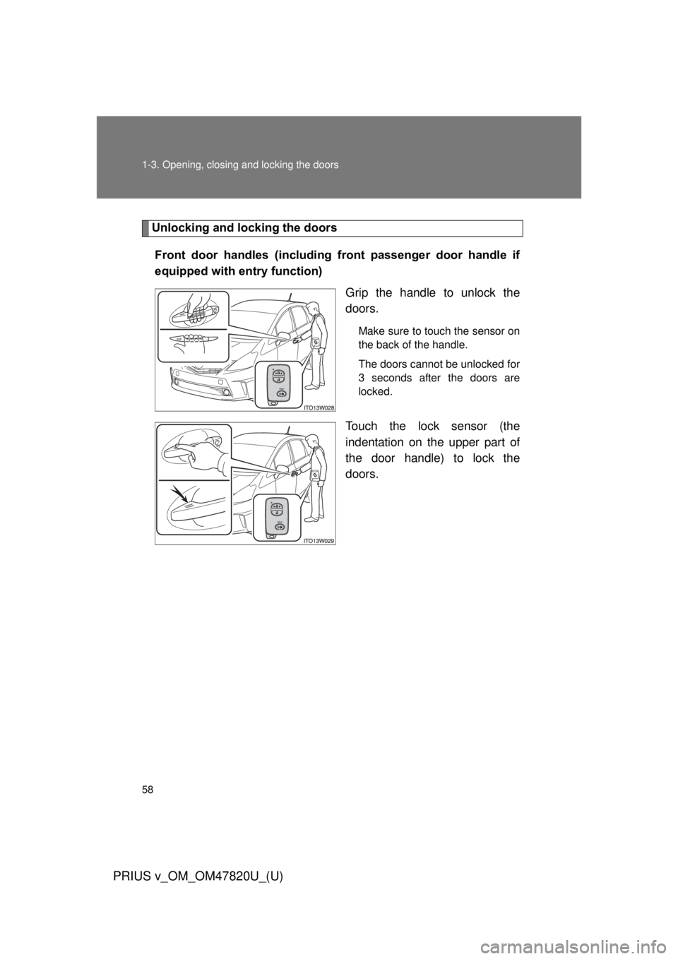 TOYOTA PRIUS V 2013 (in English) Workshop Manual 58 1-3. Opening, closing and locking the doors
PRIUS v_OM_OM47820U_(U)
Unlocking and locking the doorsFront door handles (including front passenger door handle if
equipped with entry function) TOYOTA PRIUS V 2013 (in English) Workshop Manual 58 1-3. Opening, closing and locking the doors
PRIUS v_OM_OM47820U_(U)
Unlocking and locking the doorsFront door handles (including front passenger door handle if
equipped with entry function)