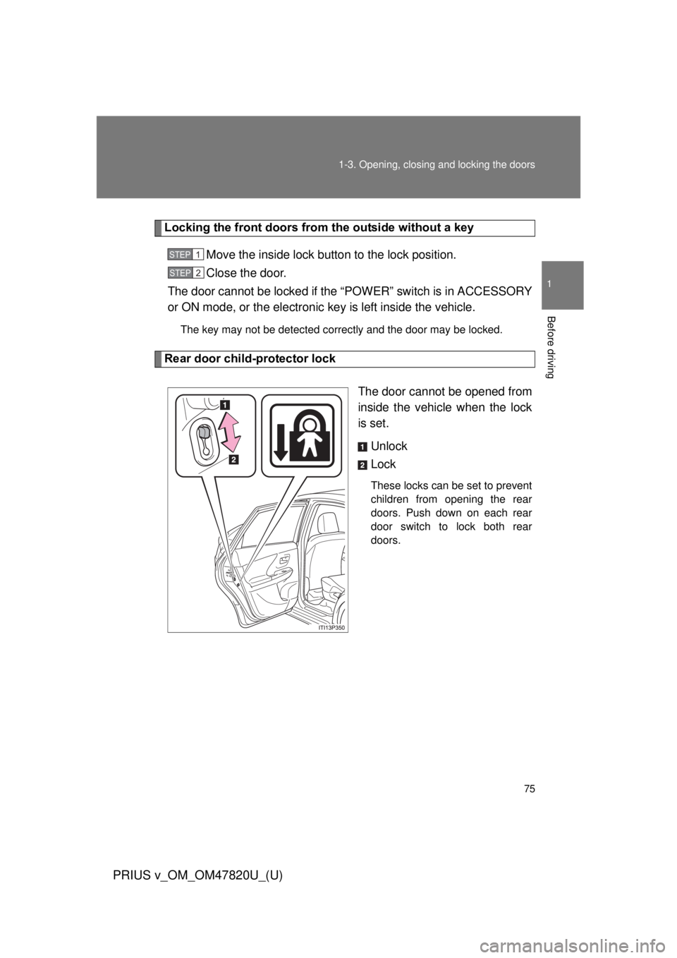 TOYOTA PRIUS V 2013 (in English) Manual PDF 75
1-3. Opening, closing and locking the doors
1
Before driving
PRIUS v_OM_OM47820U_(U)
Locking the front doors from the outside without a key
Move the inside lock button to the lock position.
Close t TOYOTA PRIUS V 2013 (in English) Manual PDF 75
1-3. Opening, closing and locking the doors
1
Before driving
PRIUS v_OM_OM47820U_(U)
Locking the front doors from the outside without a key
Move the inside lock button to the lock position.
Close t