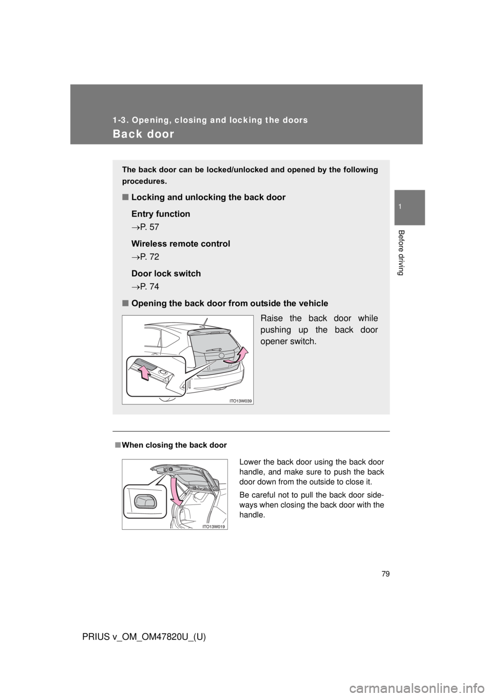 TOYOTA PRIUS V 2013 (in English) Manual PDF 79
1
1-3. Opening, closing and locking the doors
Before driving
PRIUS v_OM_OM47820U_(U)
Back door
■When closing the back door
The back door can be locked/unlo cked and opened by the following
proced TOYOTA PRIUS V 2013 (in English) Manual PDF 79
1
1-3. Opening, closing and locking the doors
Before driving
PRIUS v_OM_OM47820U_(U)
Back door
■When closing the back door
The back door can be locked/unlo cked and opened by the following
proced