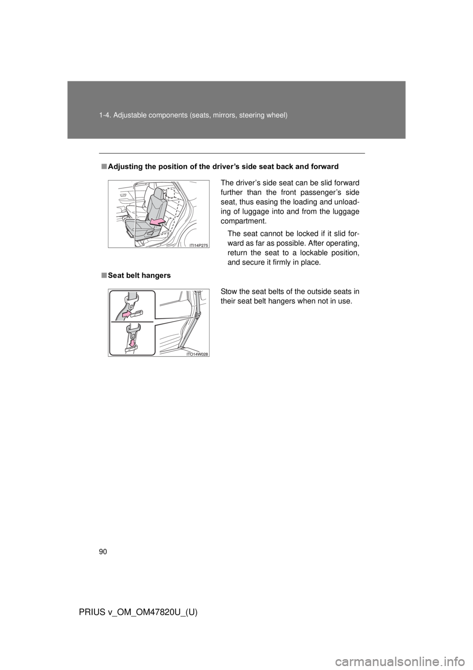 TOYOTA PRIUS V 2013 (in English) Manual Online 90 1-4. Adjustable components (seats, mirrors, steering wheel)
PRIUS v_OM_OM47820U_(U)
■Adjusting the position of the driver’s side seat back and forward
■ Seat belt hangers
The driver’s side TOYOTA PRIUS V 2013 (in English) Manual Online 90 1-4. Adjustable components (seats, mirrors, steering wheel)
PRIUS v_OM_OM47820U_(U)
■Adjusting the position of the driver’s side seat back and forward
■ Seat belt hangers
The driver’s side