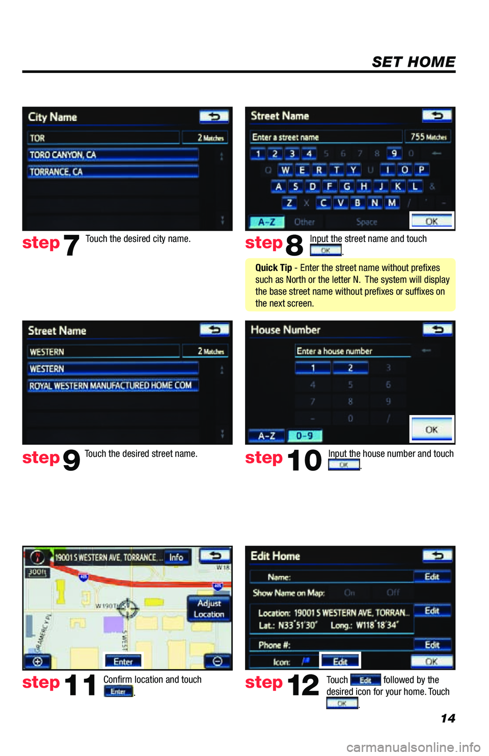 TOYOTA PRIUS V 2013 Accessories, Audio & Navigation (in English) 14
SET HOME
Input the street name and touch
.
Confirm location and touch
.
Touch followed by the
desired icon for your home. Touch
.
step8
step9
step11step12
Touch the desired city name. ste TOYOTA PRIUS V 2013 Accessories, Audio & Navigation (in English) 14
SET HOME
Input the street name and touch
.
Confirm location and touch
.
Touch followed by the
desired icon for your home. Touch
.
step8
step9
step11step12
Touch the desired city name. ste