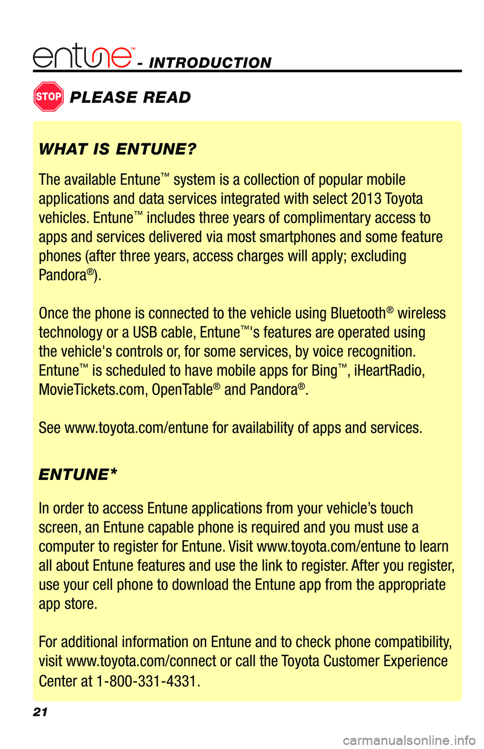 TOYOTA PRIUS V 2013 Accessories, Audio & Navigation (in English) 21
- INTRODUCTION
STOPPLEASE READ
WHAT IS ENTUNE?
The available Entune
™ system is a collection of popular mobile
applications and data services integrated with select 2013 Toyota
vehicles. Entune TOYOTA PRIUS V 2013 Accessories, Audio & Navigation (in English) 21
- INTRODUCTION
STOPPLEASE READ
WHAT IS ENTUNE?
The available Entune
™ system is a collection of popular mobile
applications and data services integrated with select 2013 Toyota
vehicles. Entune