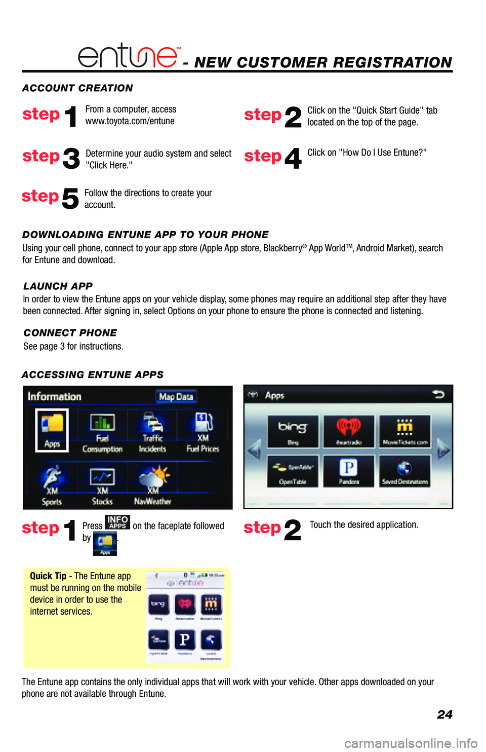 TOYOTA PRIUS V 2013 Accessories, Audio & Navigation (in English) 24
- NEW CUSTOMER REGISTRATION
ACCESSING ENTUNE APPS
The Entune app contains the only individual apps that will work with your vehicle. Other apps downloaded on your
phone are not available through TOYOTA PRIUS V 2013 Accessories, Audio & Navigation (in English) 24
- NEW CUSTOMER REGISTRATION
ACCESSING ENTUNE APPS
The Entune app contains the only individual apps that will work with your vehicle. Other apps downloaded on your
phone are not available through