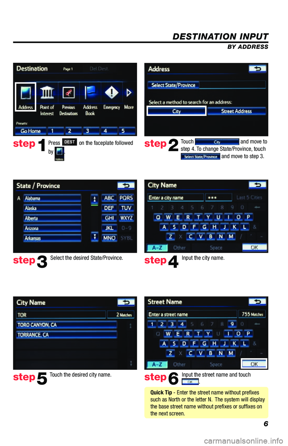 TOYOTA PRIUS V 2013  Accessories, Audio & Navigation (in English) 6
DESTINATION INPUT
BY ADDRESS
Press 
DEST on the faceplate followed 
by 
.  Touch 
 and move to 
step 4. To change State/Province, touch 
 and move to step 3.
Input the city name.  
Touch the desired