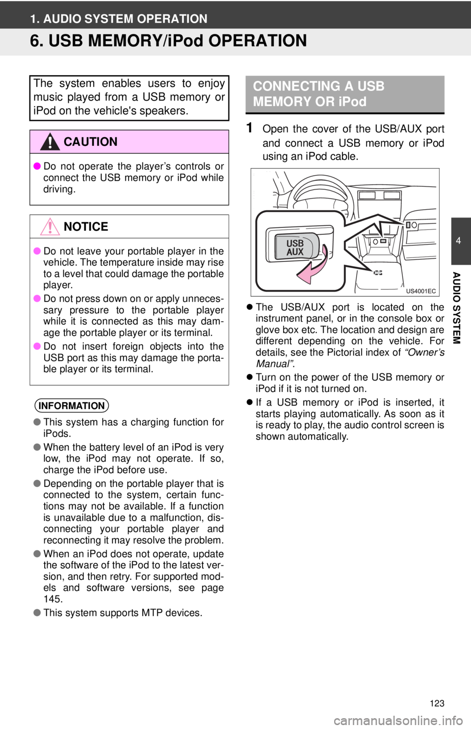 TOYOTA PRIUS V 2013  Accessories, Audio & Navigation (in English) 123
4
AUDIO SYSTEM
1. AUDIO SYSTEM OPERATION
6. USB MEMORY/iPod OPERATION
1Open the cover of the USB/AUX port
and connect a USB memory or iPod
using an iPod cable.
The USB/AUX port is located on th