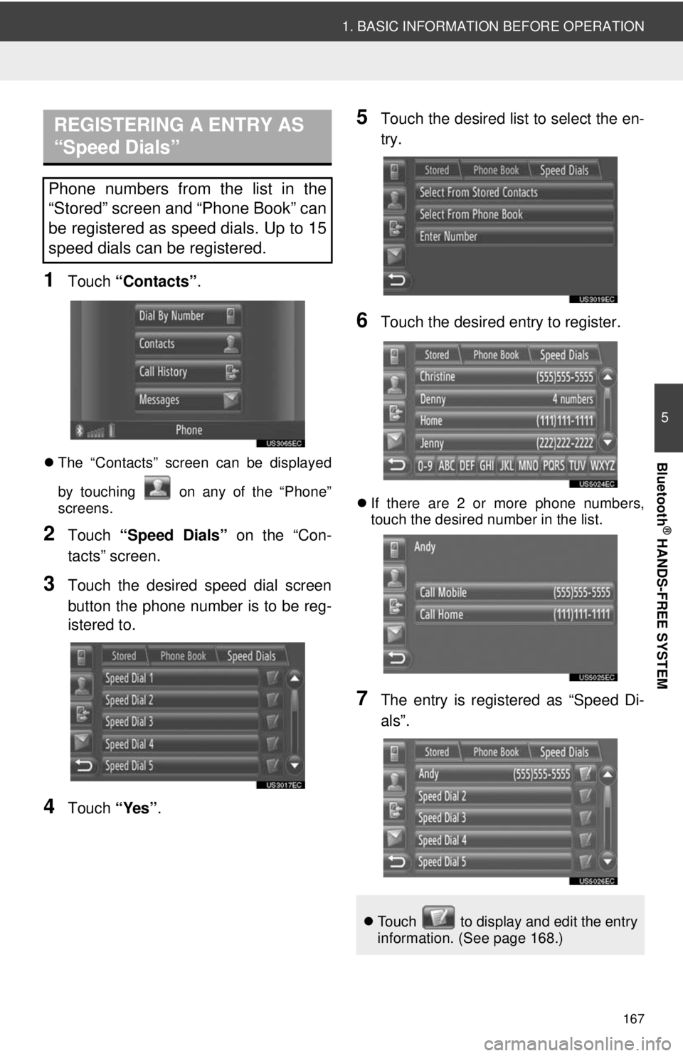 TOYOTA PRIUS V 2013  Accessories, Audio & Navigation (in English) 167
1. BASIC INFORMATION BEFORE OPERATION
5
Bluetooth
® HANDS-FREE SYSTEM
1Touch “Contacts” .
The “Contacts” screen can be displayed
by touching   on any of the “Phone”
screens.
2Touch