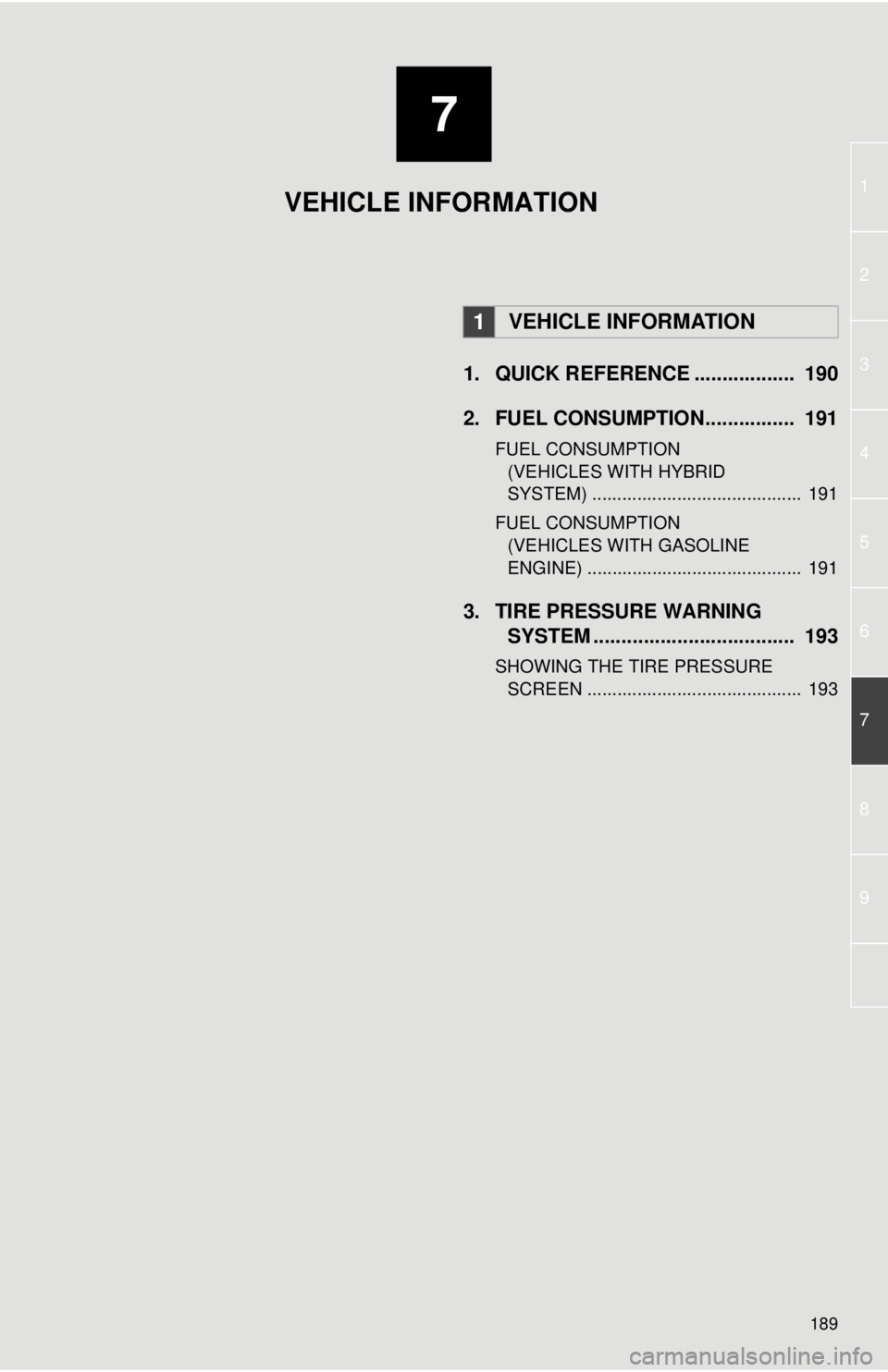 TOYOTA PRIUS V 2013 Accessories, Audio & Navigation (in English) 7
189
1
2
3
4
5
6
7
8
9
1. QUICK REFERENCE .................. 190
2. FUEL CONSUMPTION................ 191
FUEL CONSUMPTION (VEHICLES WITH HYBRID
SYSTEM) .......................................... TOYOTA PRIUS V 2013 Accessories, Audio & Navigation (in English) 7
189
1
2
3
4
5
6
7
8
9
1. QUICK REFERENCE .................. 190
2. FUEL CONSUMPTION................ 191
FUEL CONSUMPTION (VEHICLES WITH HYBRID
SYSTEM) ..........................................