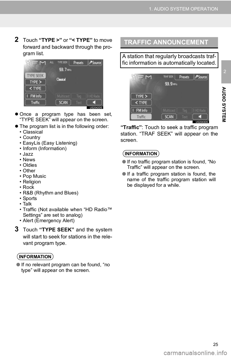 TOYOTA PRIUS V 2013  Accessories, Audio & Navigation (in English) 25
1. AUDIO SYSTEM OPERATION
2
AUDIO SYSTEM
2Touch “TYPE >”  or “< TYPE” to move
forward and backward through the pro-
gram list. 
 Once  a  program  type  has  been  set,
“TYPE SEEK” w