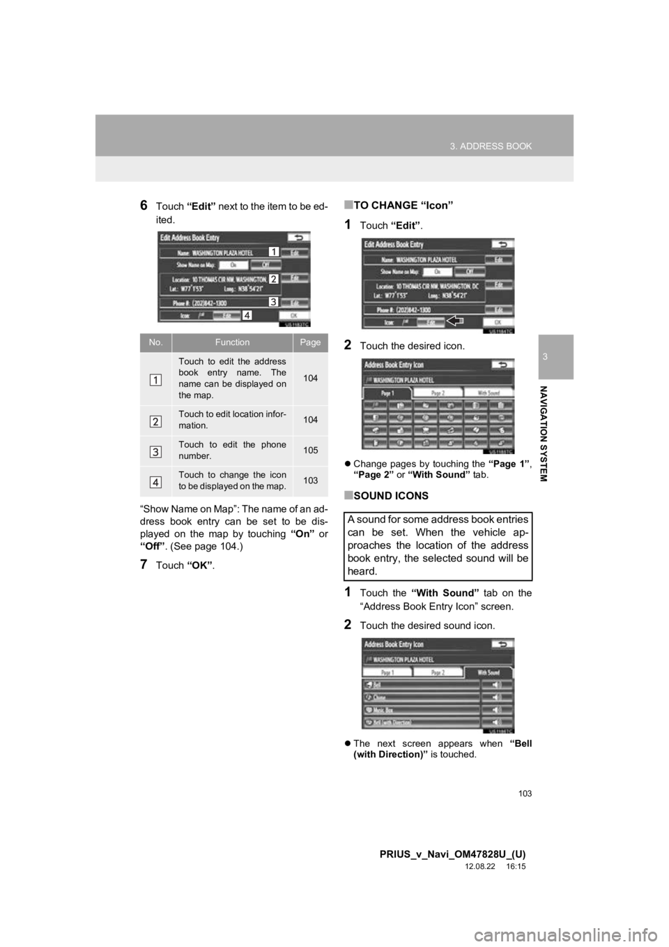 TOYOTA PRIUS V 2013 Accessories, Audio & Navigation (in English) 103
3. ADDRESS BOOK
3
NAVIGATION SYSTEM
PRIUS_v_Navi_OM47828U_(U)
12.08.22 16:15
6Touch “Edit” next to the item to be ed-
ited.
“Show Name on Map”: The name of an ad-
dress book entry c TOYOTA PRIUS V 2013 Accessories, Audio & Navigation (in English) 103
3. ADDRESS BOOK
3
NAVIGATION SYSTEM
PRIUS_v_Navi_OM47828U_(U)
12.08.22 16:15
6Touch “Edit” next to the item to be ed-
ited.
“Show Name on Map”: The name of an ad-
dress book entry c